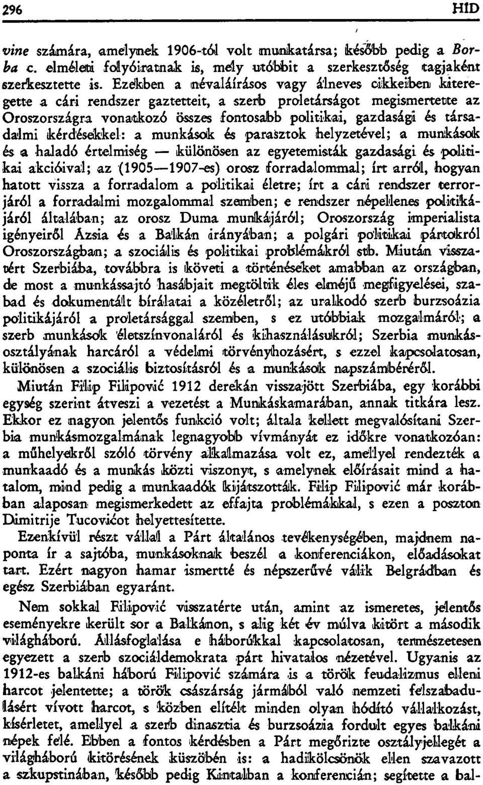 társadalmi kérdésekkel: a munkások és parasztok helyzetével; a munkások és a haladó értelmiség különösen az egyetemisták gazdasági és politikai akcióival; az (1905 1907-es) orosz forradalommal; írt