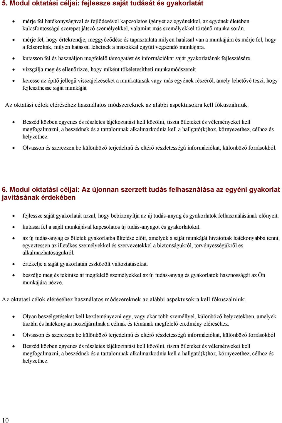 mérje fel, hogy értékrendje, meggyőződése és tapasztalata milyen hatással van a munkájára és mérje fel, hogy a felsoroltak, milyen hatással lehetnek a másokkal együtt végzendő munkájára.