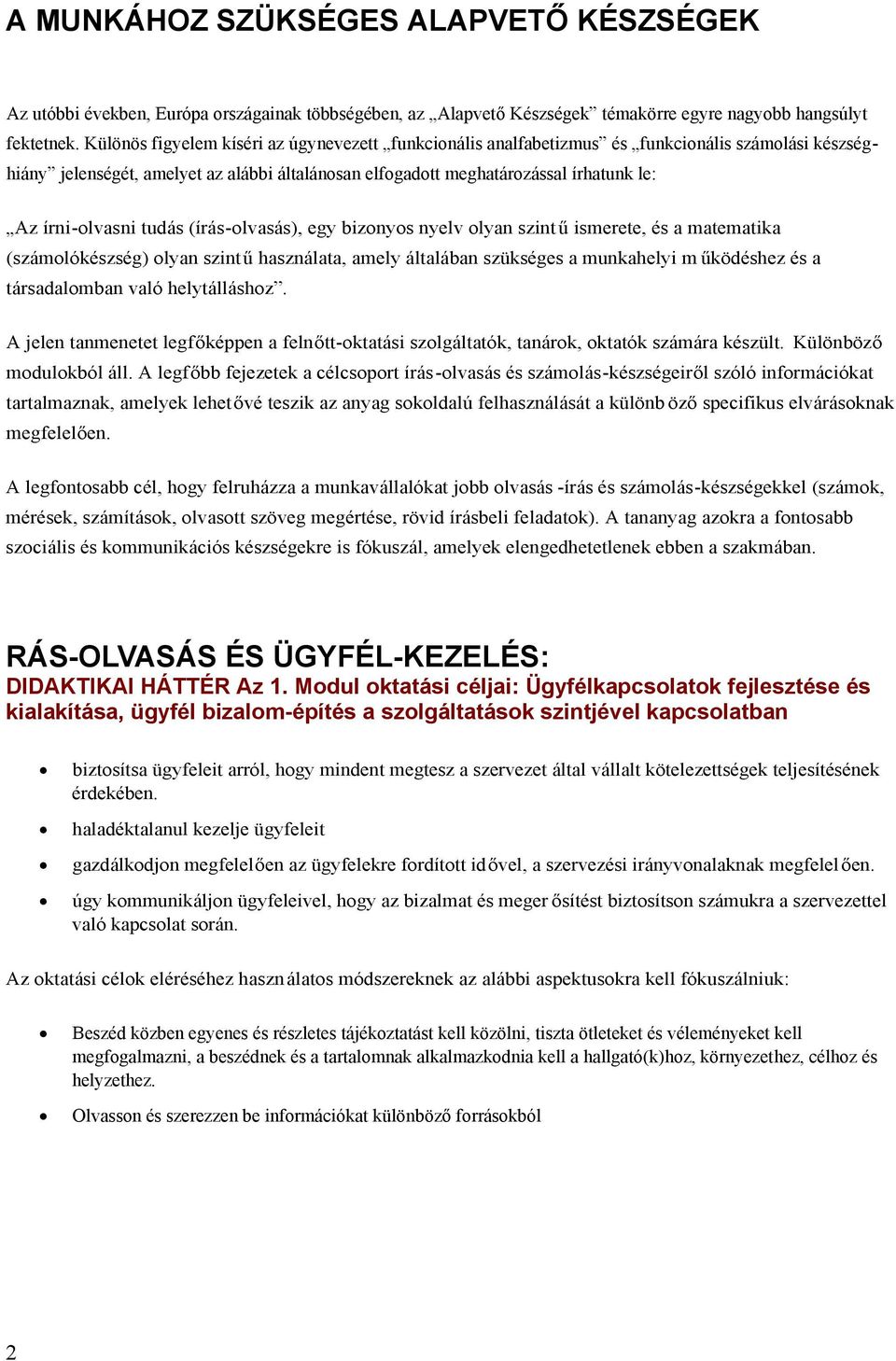 írni-olvasni tudás (írás-olvasás), egy bizonyos nyelv olyan szint ű ismerete, és a matematika (számolókészség) olyan szintű használata, amely általában szükséges a munkahelyi m űködéshez és a