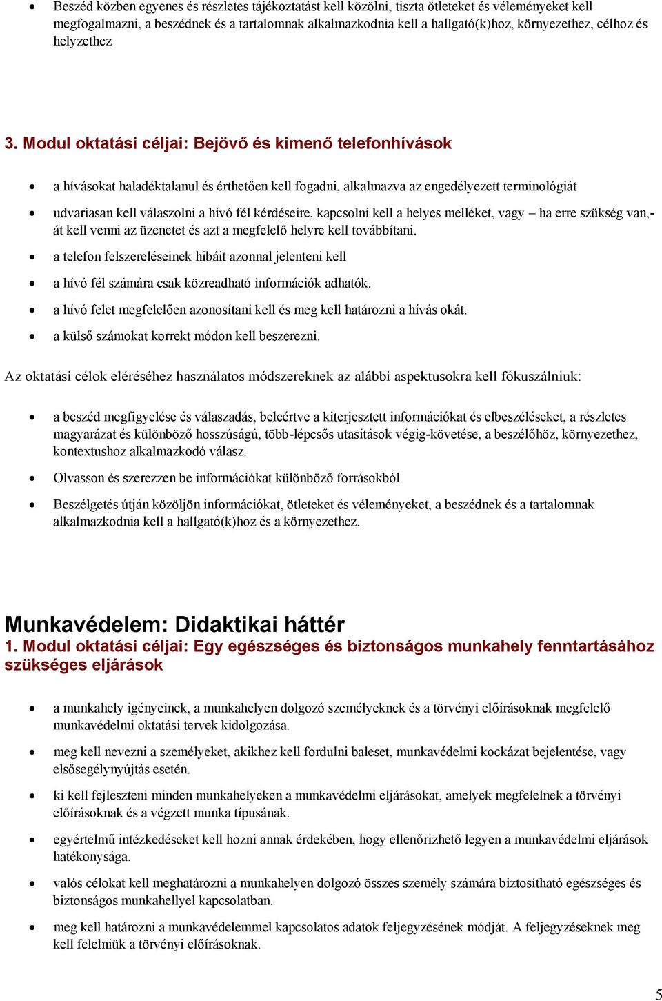 kérdéseire, kapcsolni kell a helyes melléket, vagy ha erre szükség van,- át kell venni az üzenetet és azt a megfelelő helyre kell továbbítani.