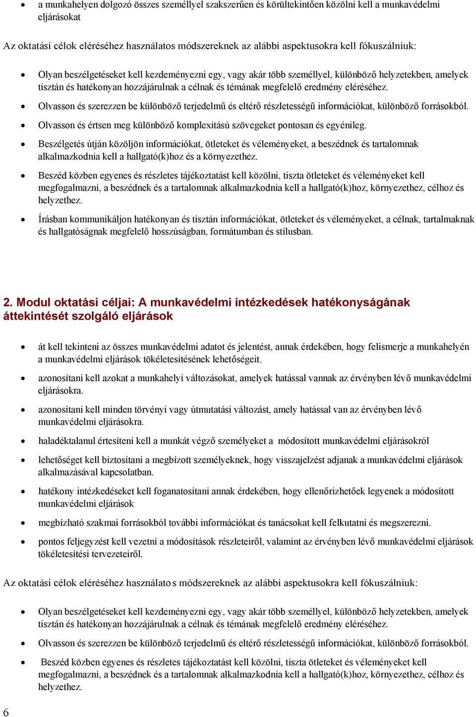 Beszélgetés útján közöljön információkat, ötleteket és véleményeket, a beszédnek és tartalomnak alkalmazkodnia kell a hallgató(k)hoz és a környezethez.