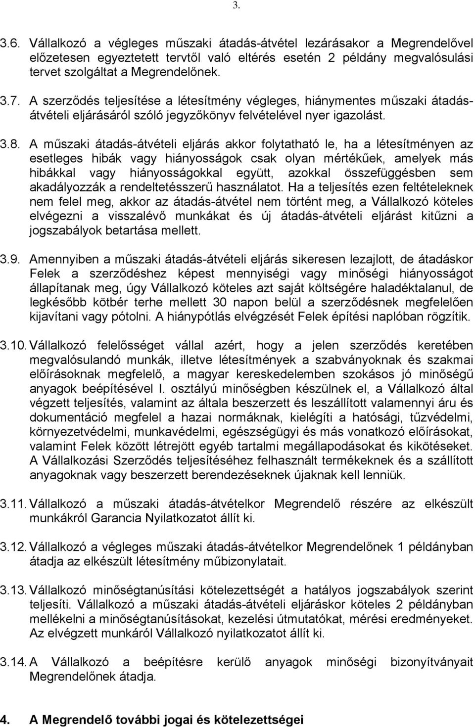 A műszaki átadás-átvételi eljárás akkor folytatható le, ha a létesítményen az esetleges hibák vagy hiányosságok csak olyan mértékűek, amelyek más hibákkal vagy hiányosságokkal együtt, azokkal