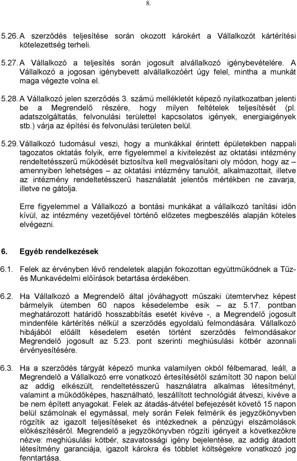 számú mellékletét képező nyilatkozatban jelenti be a Megrendelő részére, hogy milyen feltételek teljesítését (pl. adatszolgáltatás, felvonulási területtel kapcsolatos igények, energiaigények stb.