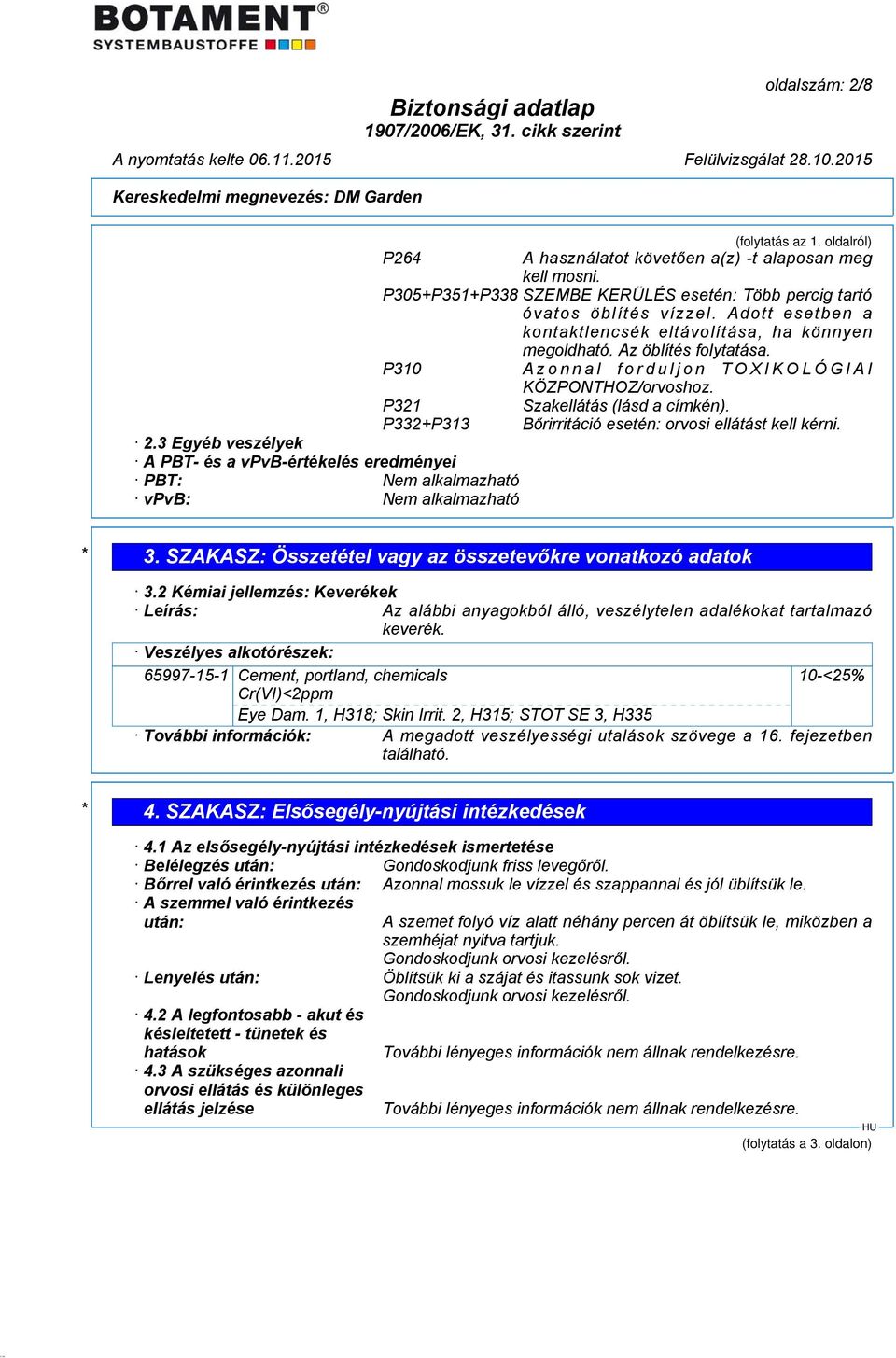 P332+P313 Bőrirritáció esetén: orvosi ellátást kell kérni. 2.3 Egyéb veszélyek A PBT- és a vpvb-értékelés eredményei PBT: Nem alkalmazható vpvb: Nem alkalmazható * 3.