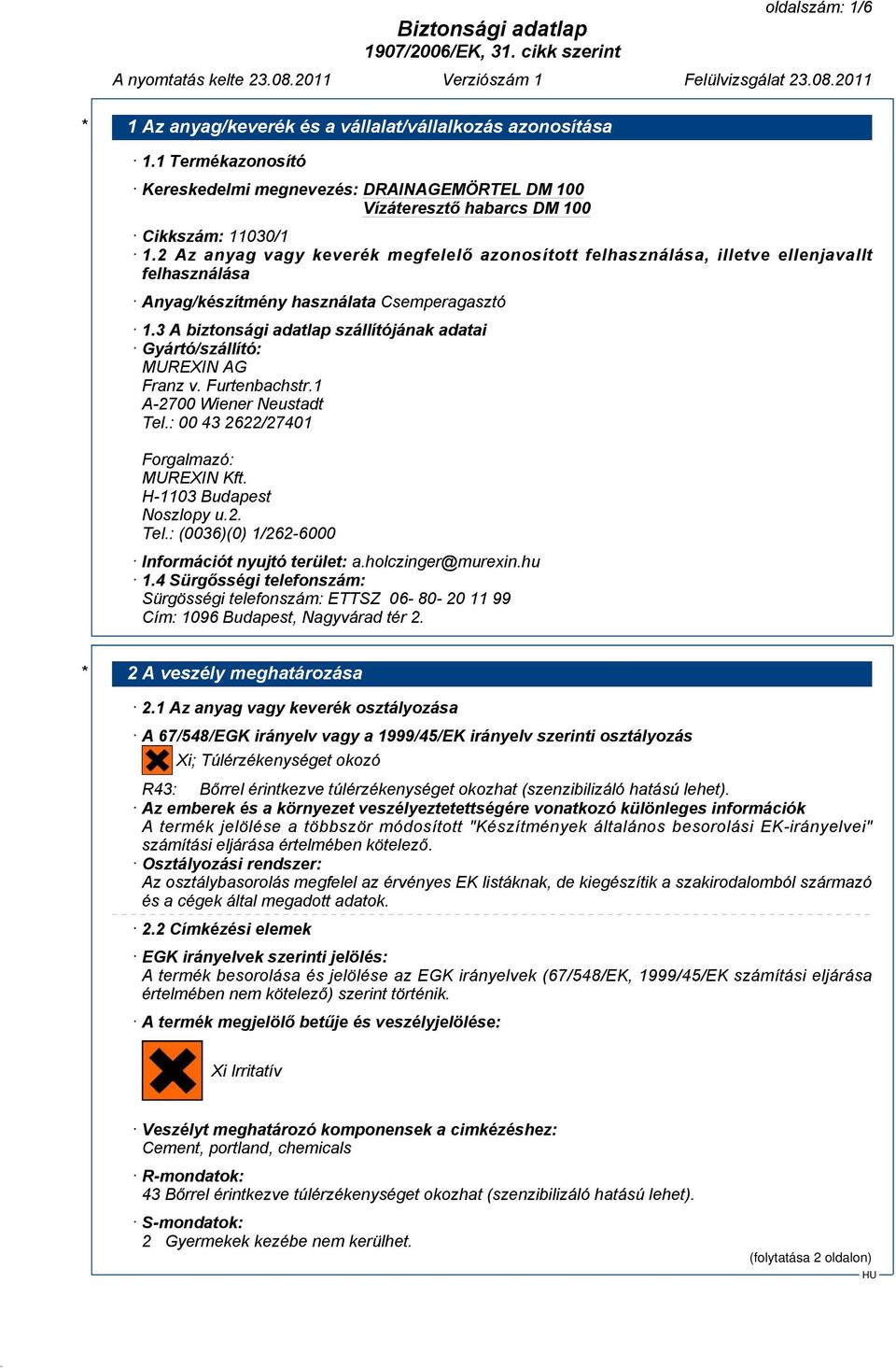 3 A biztonsági adatlap szállítójának adatai Gyártó/szállító: MUREXIN AG Franz v. Furtenbachstr.1 A-2700 Wiener Neustadt Tel.: 00 43 2622/27401 Forgalmazó: MUREXIN Kft. H-1103 Budapest Noszlopy u.2. Tel.: (0036)(0) 1/262-6000 Információt nyujtó terület: a.