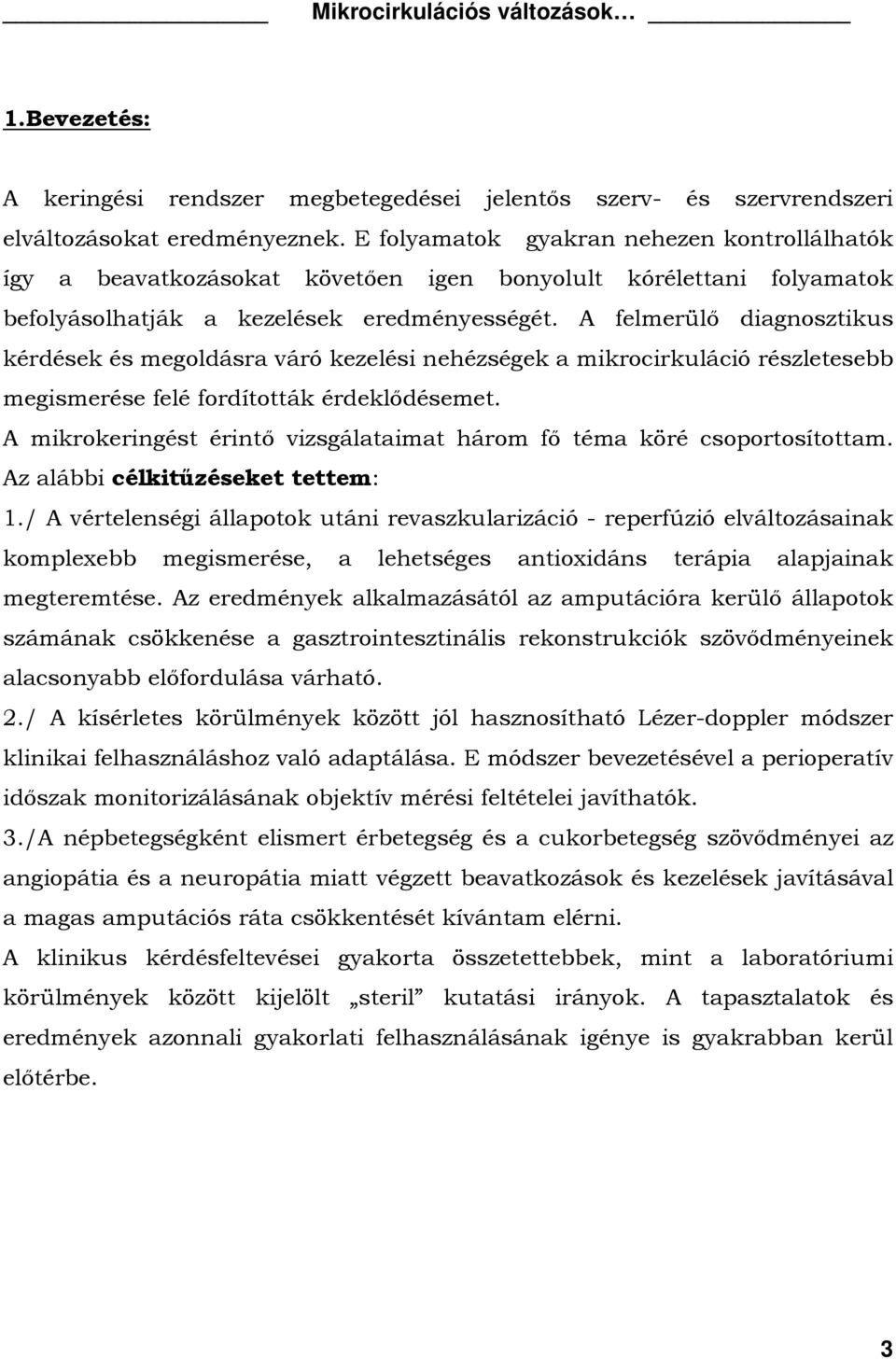 A felmerülő diagnosztikus kérdések és megoldásra váró kezelési nehézségek a mikrocirkuláció részletesebb megismerése felé fordították érdeklődésemet.