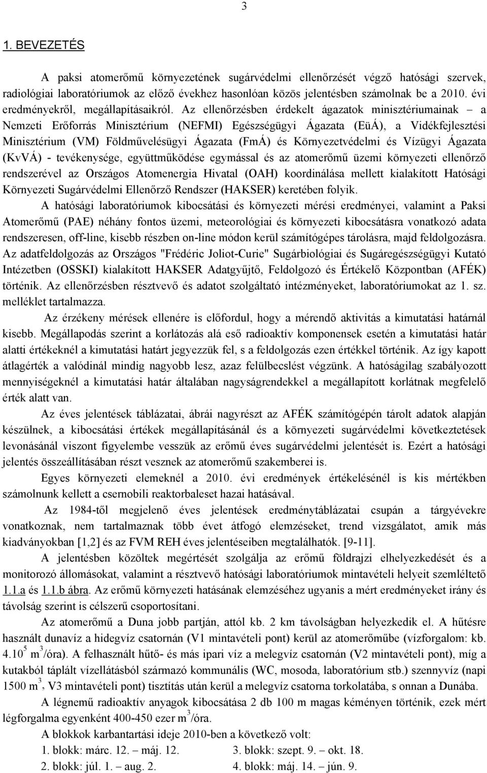 Az ellenőrzésben érdekelt ágazatok minisztériumainak a Nemzeti Erőforrás Minisztérium (NEFMI) Egészségügyi Ágazata (EüÁ), a Vidékfejlesztési Minisztérium (VM) Földművelésügyi Ágazata (FmÁ) és