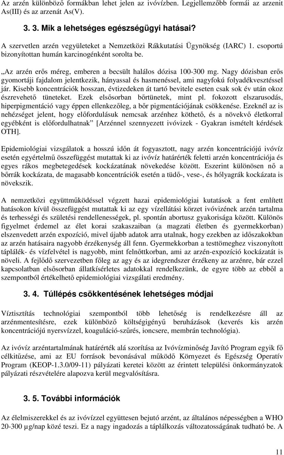 Nagy dózisban erős gyomortáji fajdalom jelentkezik, hányassal és hasmenéssel, ami nagyfokú folyadékvesztéssel jár.