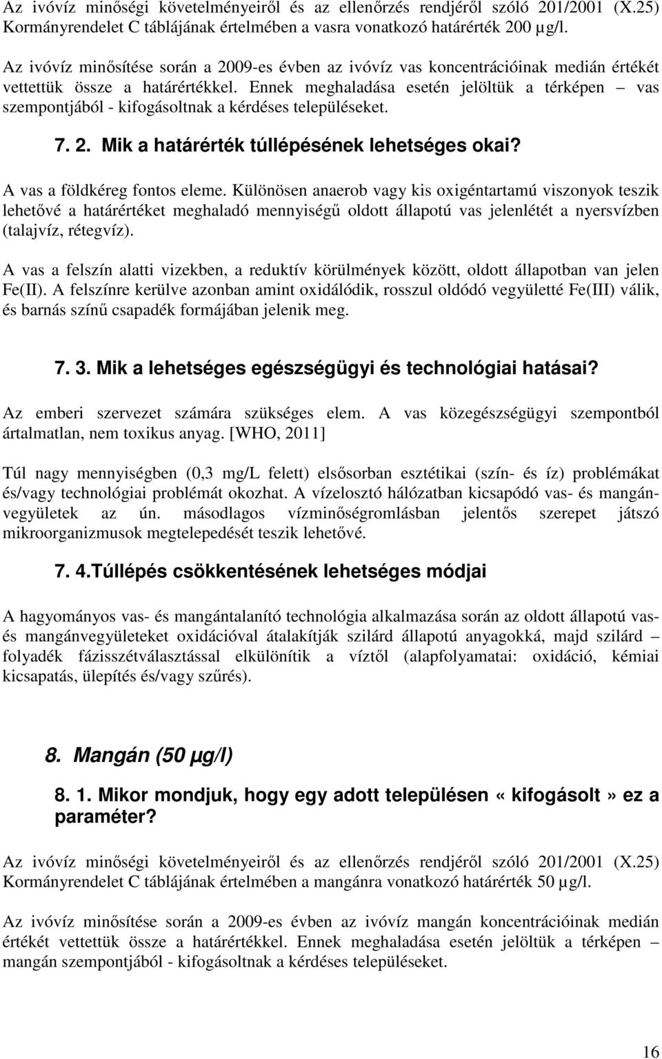 Ennek meghaladása esetén jelöltük a térképen vas szempontjából - kifogásoltnak a kérdéses településeket. 7. 2. Mik a határérték túllépésének lehetséges okai? A vas a földkéreg fontos eleme.