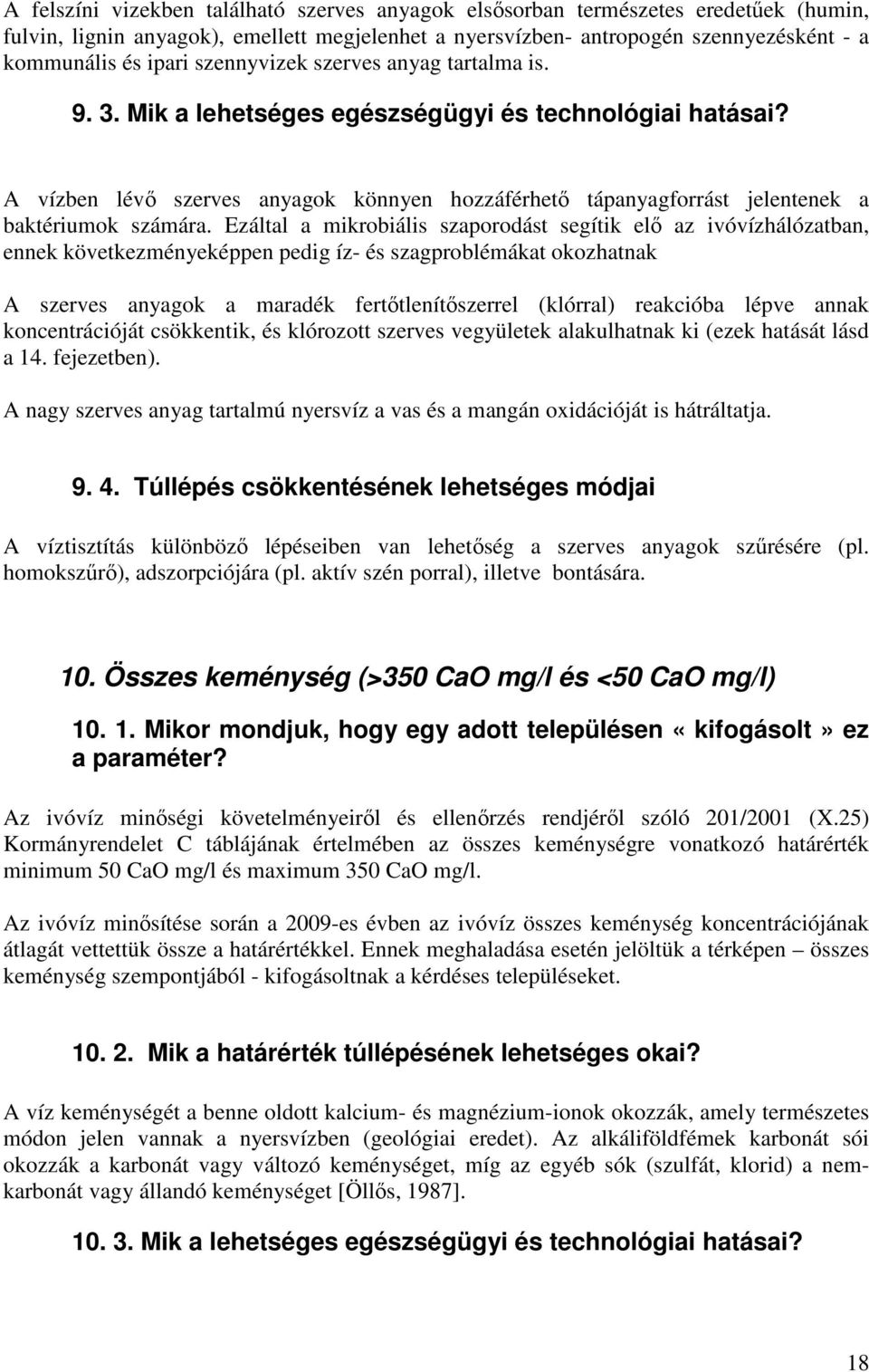 Ezáltal a mikrobiális szaporodást segítik elő az ivóvízhálózatban, ennek következményeképpen pedig íz- és szagproblémákat okozhatnak A szerves anyagok a maradék fertőtlenítőszerrel (klórral)