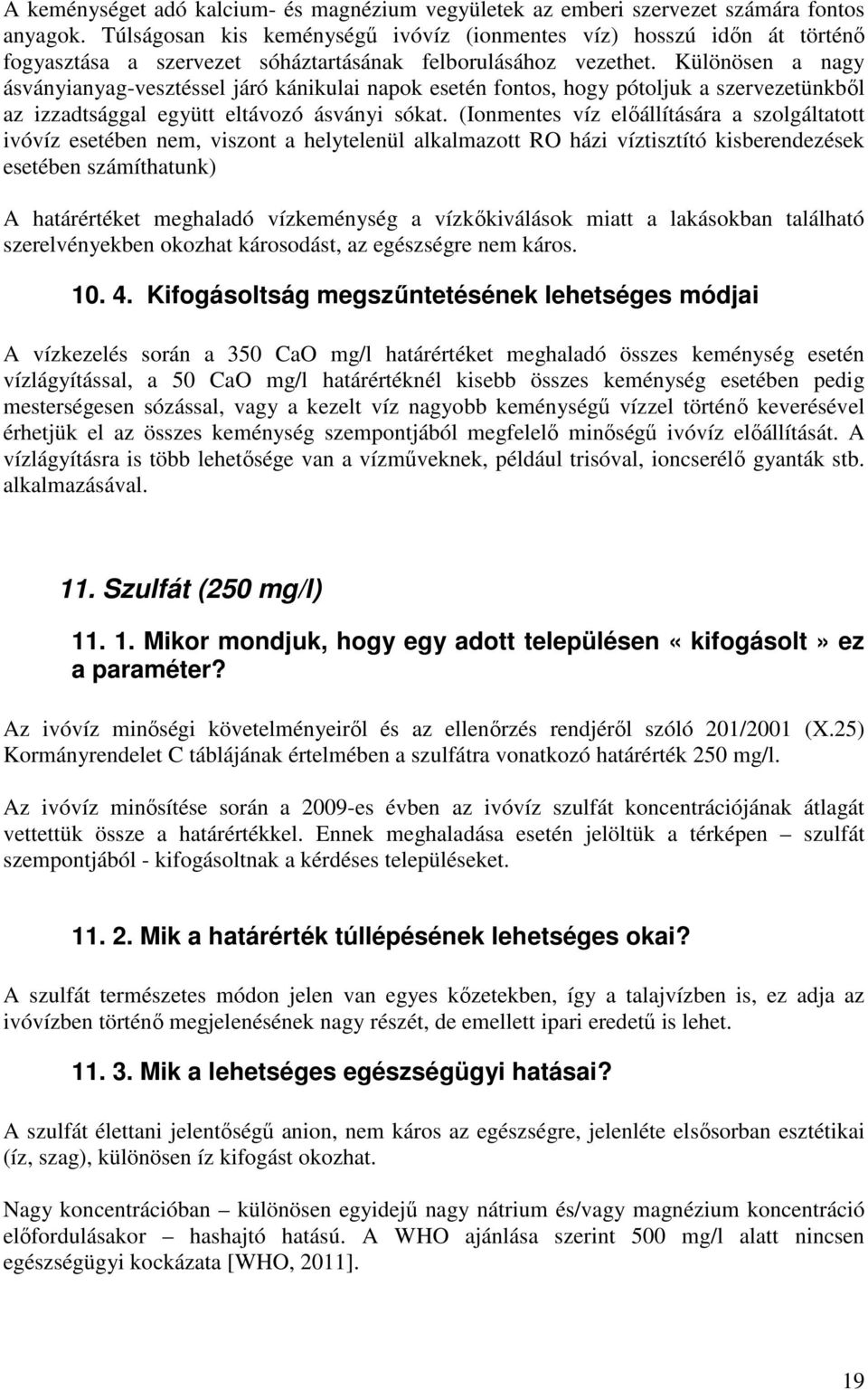 Különösen a nagy ásványianyag-vesztéssel járó kánikulai napok esetén fontos, hogy pótoljuk a szervezetünkből az izzadtsággal együtt eltávozó ásványi sókat.