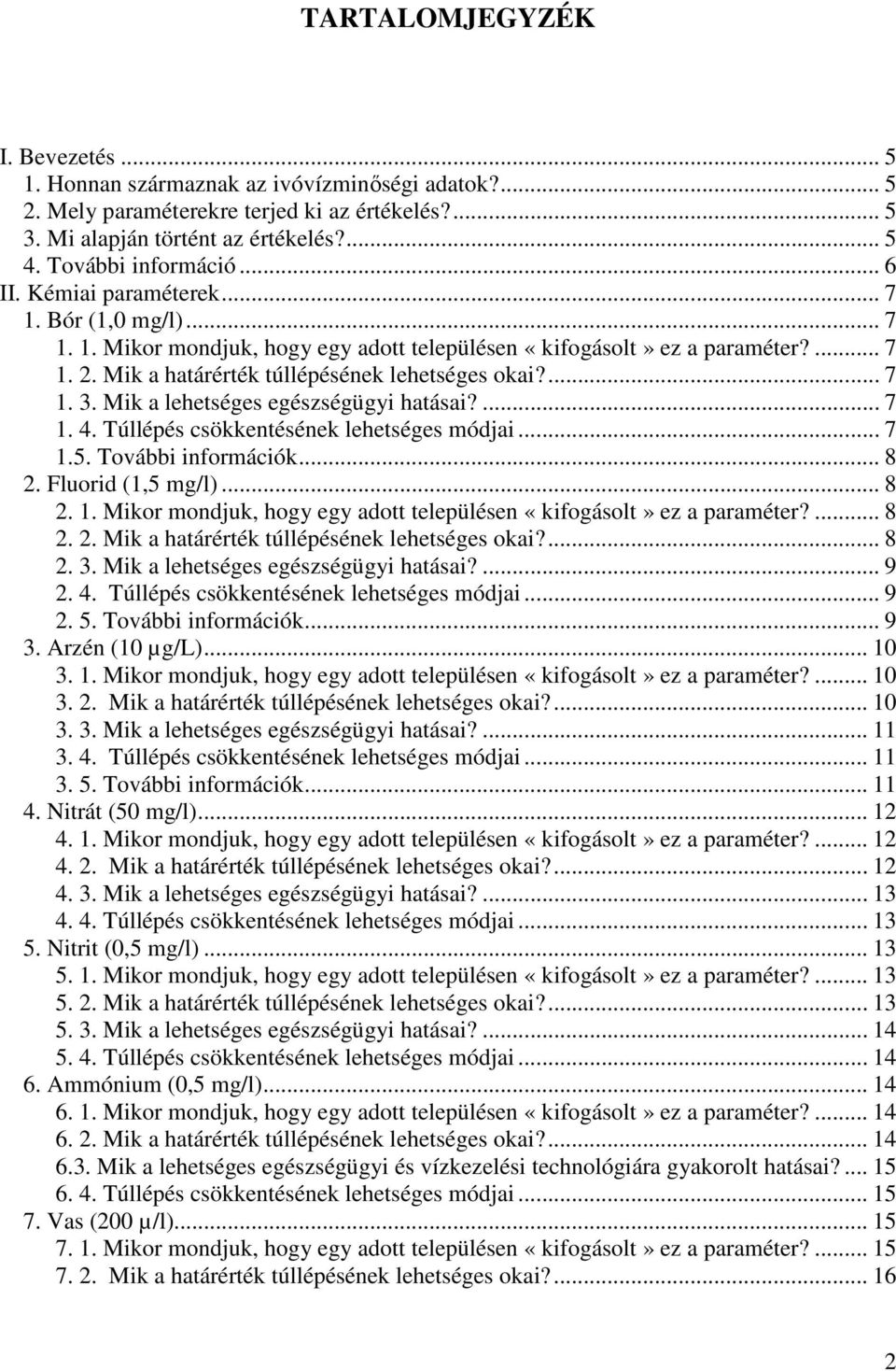 Mik a lehetséges egészségügyi hatásai?... 7 1. 4. Túllépés csökkentésének lehetséges módjai... 7 1.5. További információk... 8 2. Fluorid (1,5 mg/l)... 8 2. 1. Mikor mondjuk, hogy egy adott településen «kifogásolt» ez a.