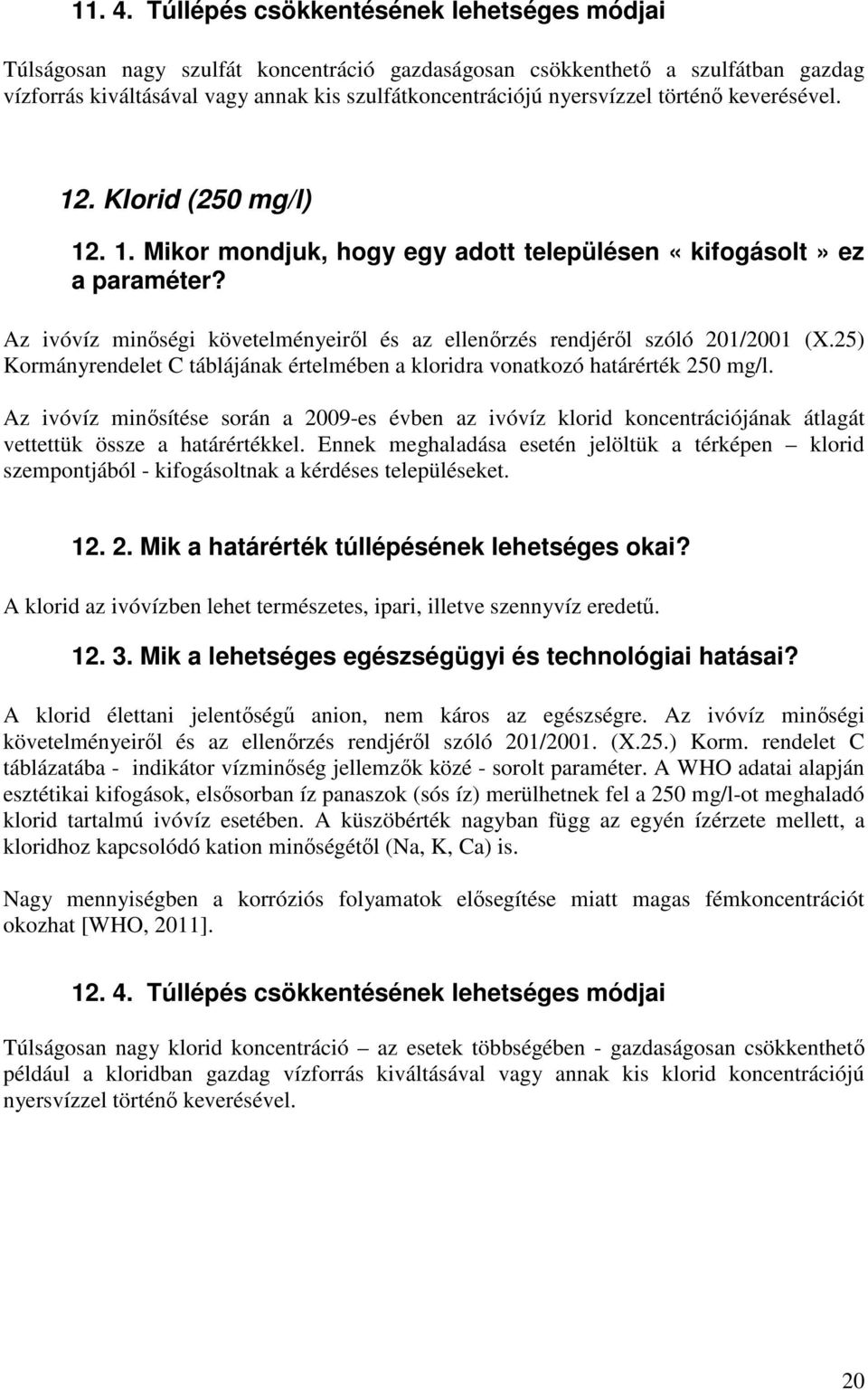 történő keverésével. 12. Klorid (250 mg/l) 12. 1. Mikor mondjuk, hogy egy adott településen «kifogásolt» ez a Az ivóvíz minőségi követelményeiről és az ellenőrzés rendjéről szóló 201/2001 (X.
