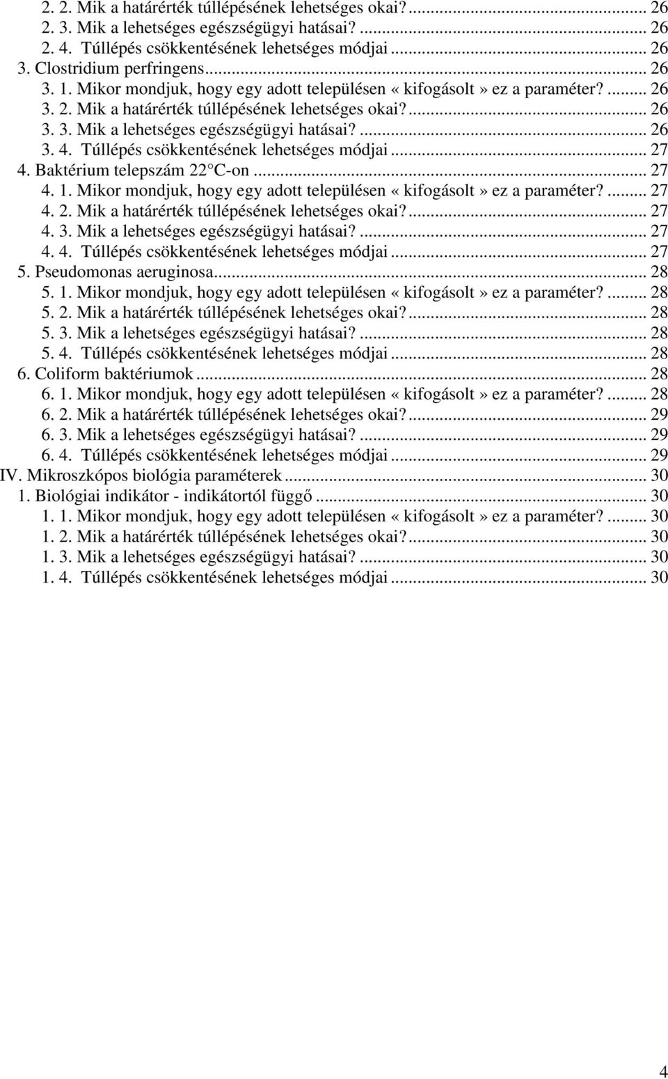 Túllépés csökkentésének lehetséges módjai... 27 4. Baktérium telepszám 22 C-on... 27 4. 1. Mikor mondjuk, hogy egy adott településen «kifogásolt» ez a... 27 4. 2. Mik a határérték túllépésének lehetséges okai?
