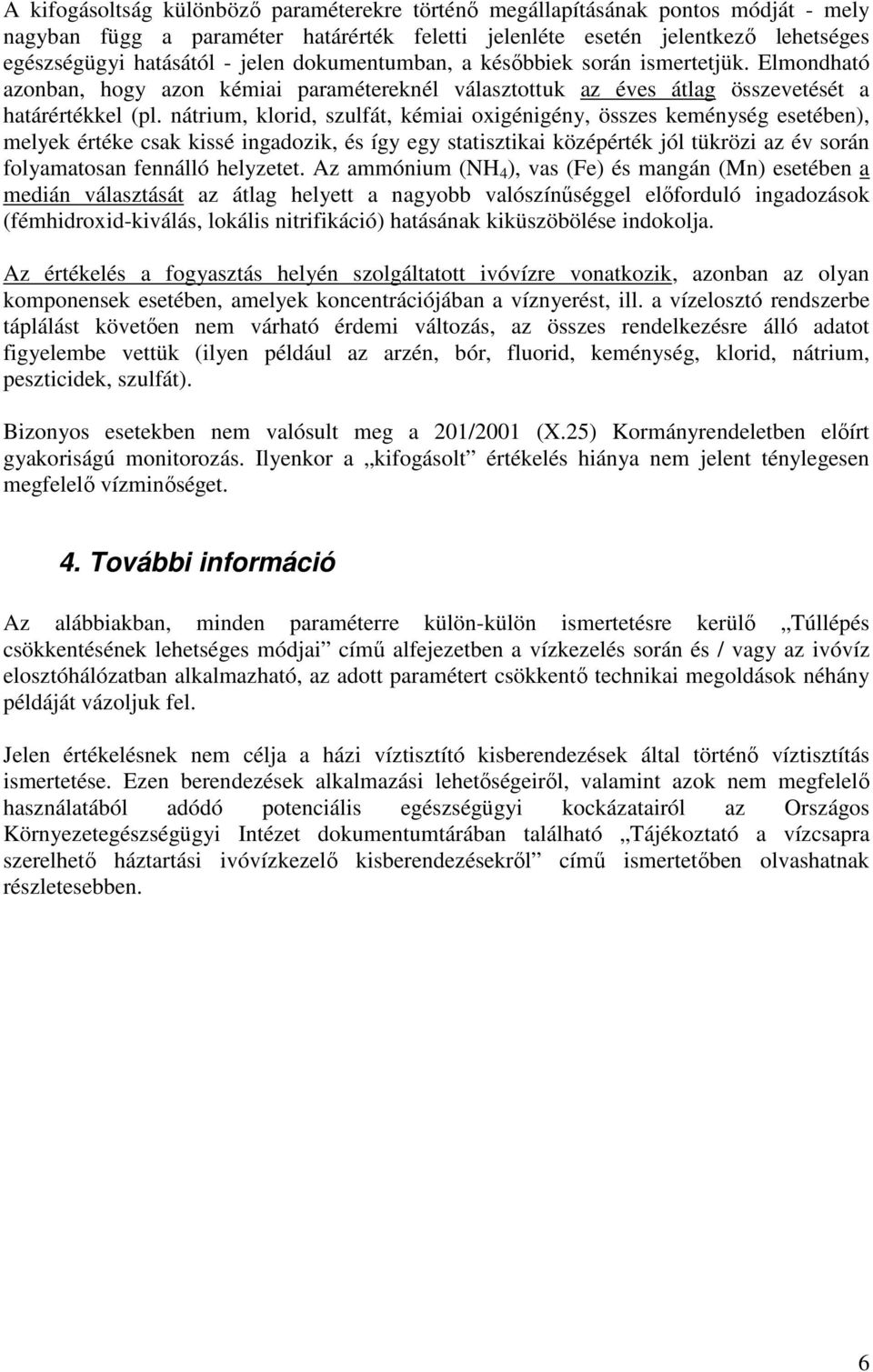 nátrium, klorid, szulfát, kémiai oxigénigény, összes keménység esetében), melyek értéke csak kissé ingadozik, és így egy statisztikai középérték jól tükrözi az év során folyamatosan fennálló