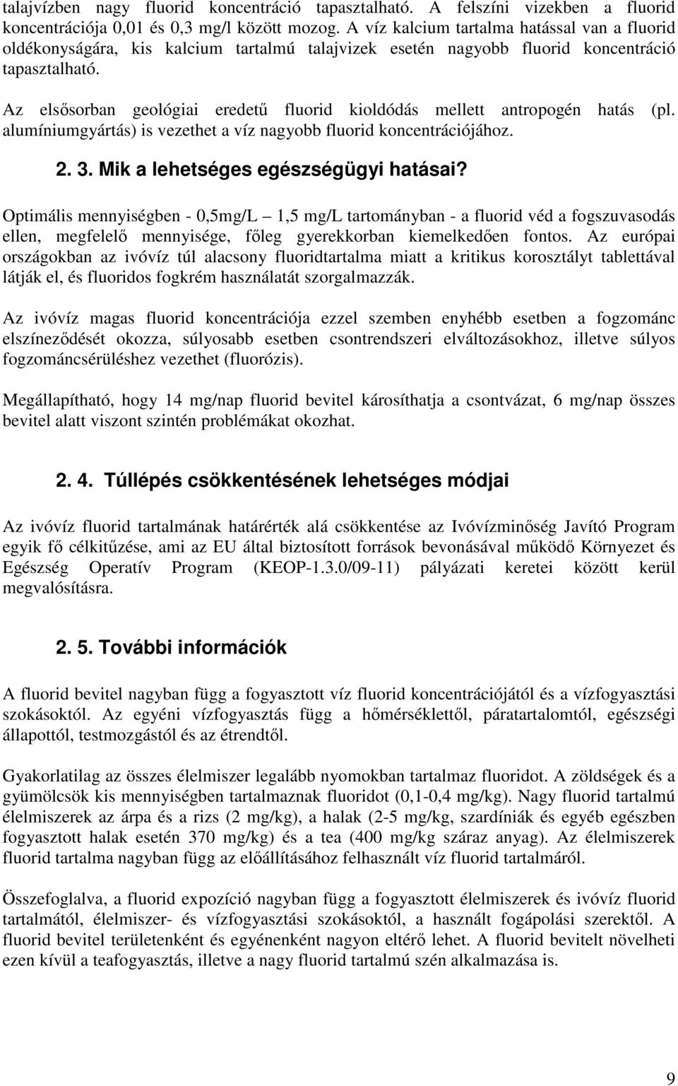 Az elsősorban geológiai eredetű fluorid kioldódás mellett antropogén hatás (pl. alumíniumgyártás) is vezethet a víz nagyobb fluorid koncentrációjához. 2. 3. Mik a lehetséges egészségügyi hatásai?