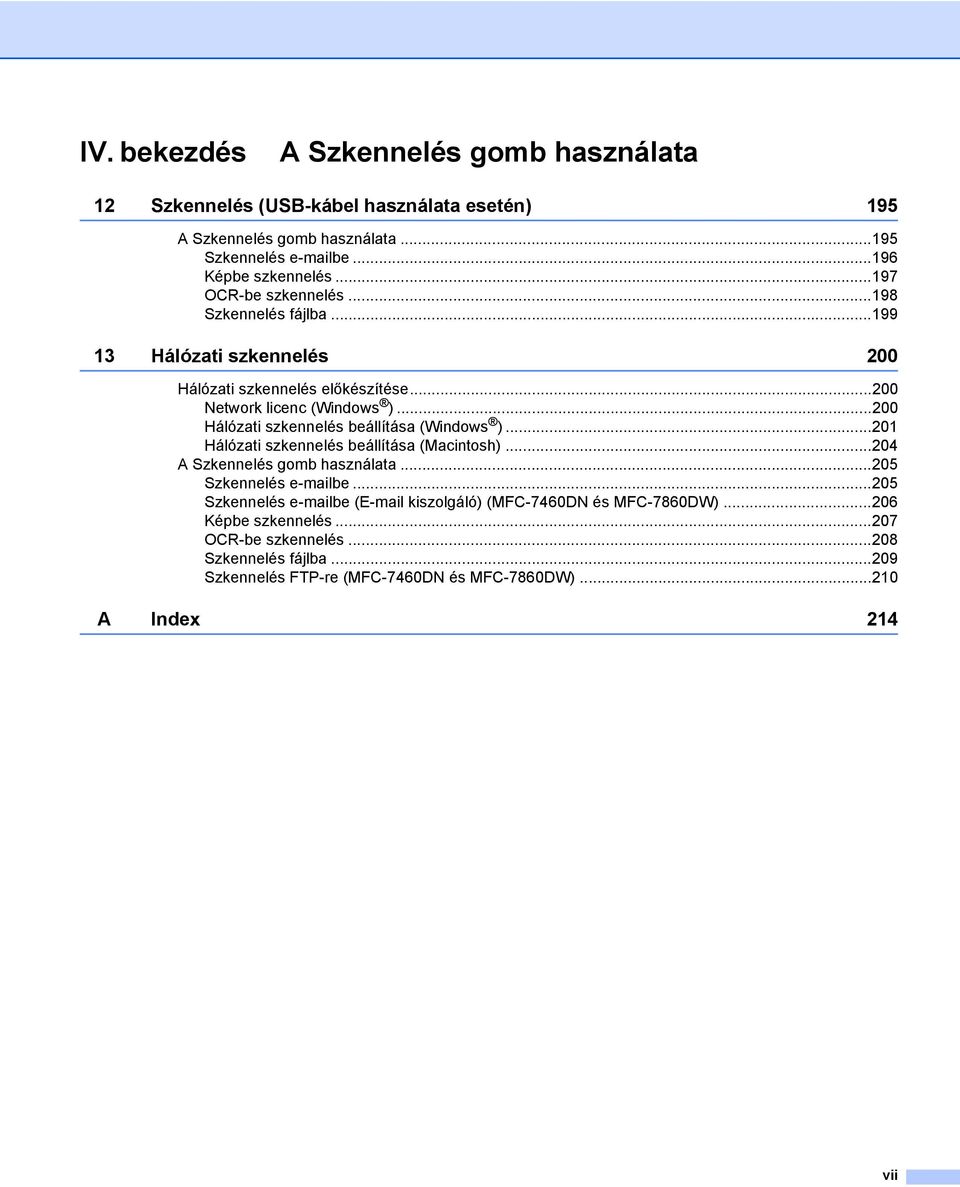 ..200 Hálózati szkennelés beállítása (Windows )...201 Hálózati szkennelés beállítása (Macintosh)...204 A Szkennelés gomb használata...205 Szkennelés e-mailbe.