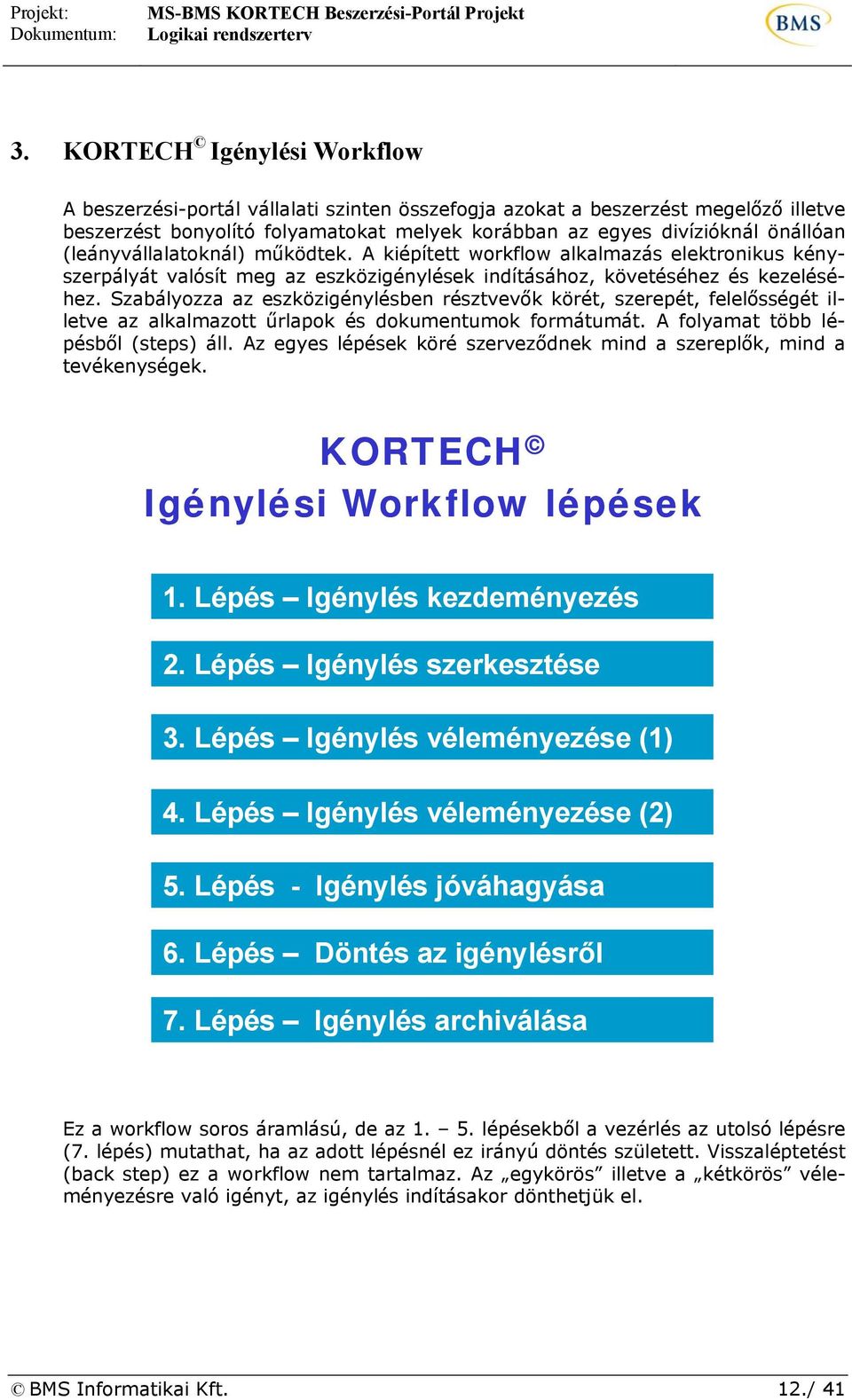 Szabályozza az eszközigénylésben résztvevők körét, szerepét, felelősségét illetve az alkalmazott űrlapok és dokumentumok formátumát. A folyamat több lépésből (steps) áll.