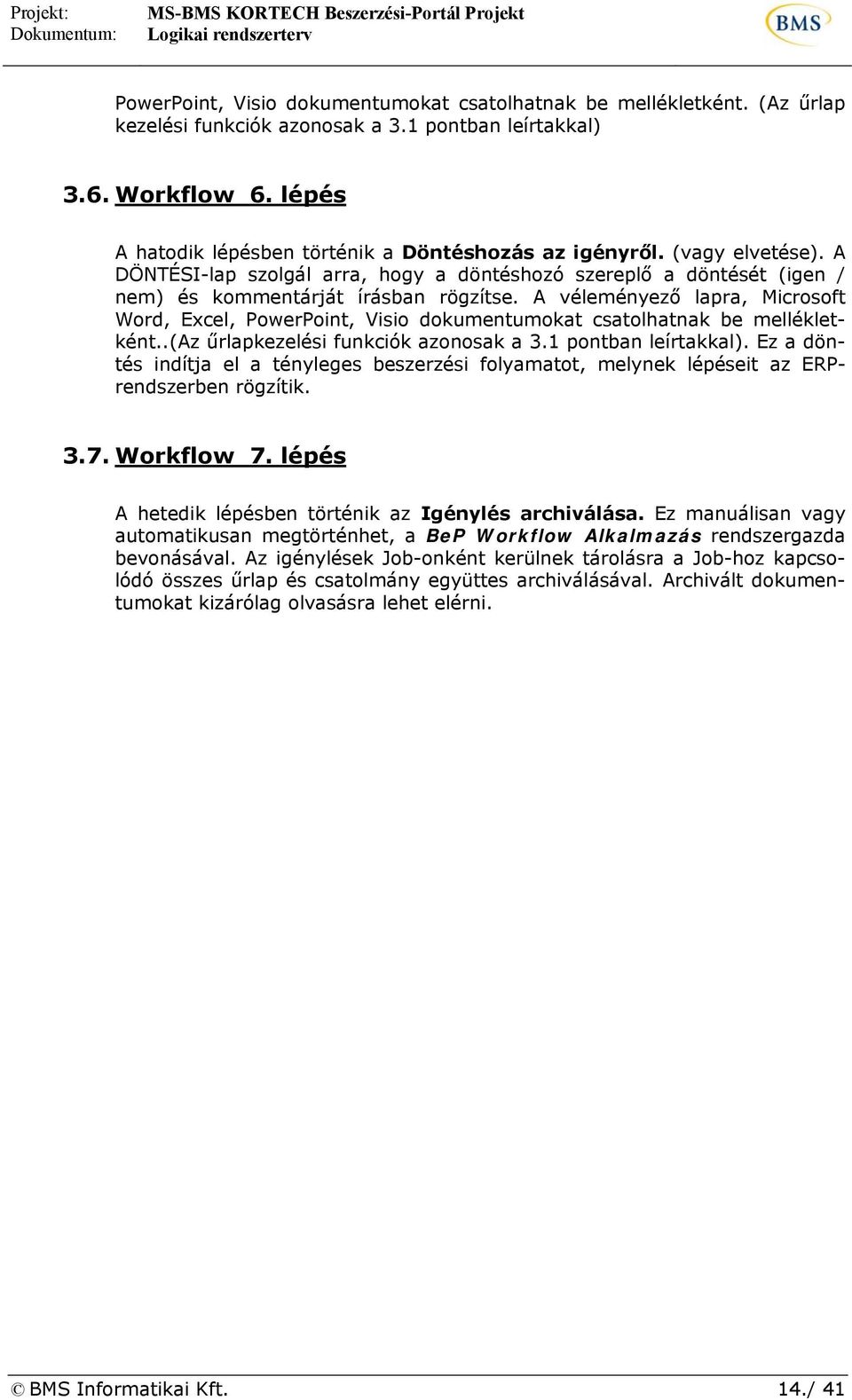A véleményező lapra, Microsoft Word, Excel, PowerPoint, Visio dokumentumokat csatolhatnak be mellékletként..(az űrlapkezelési funkciók azonosak a 3.1 pontban leírtakkal).