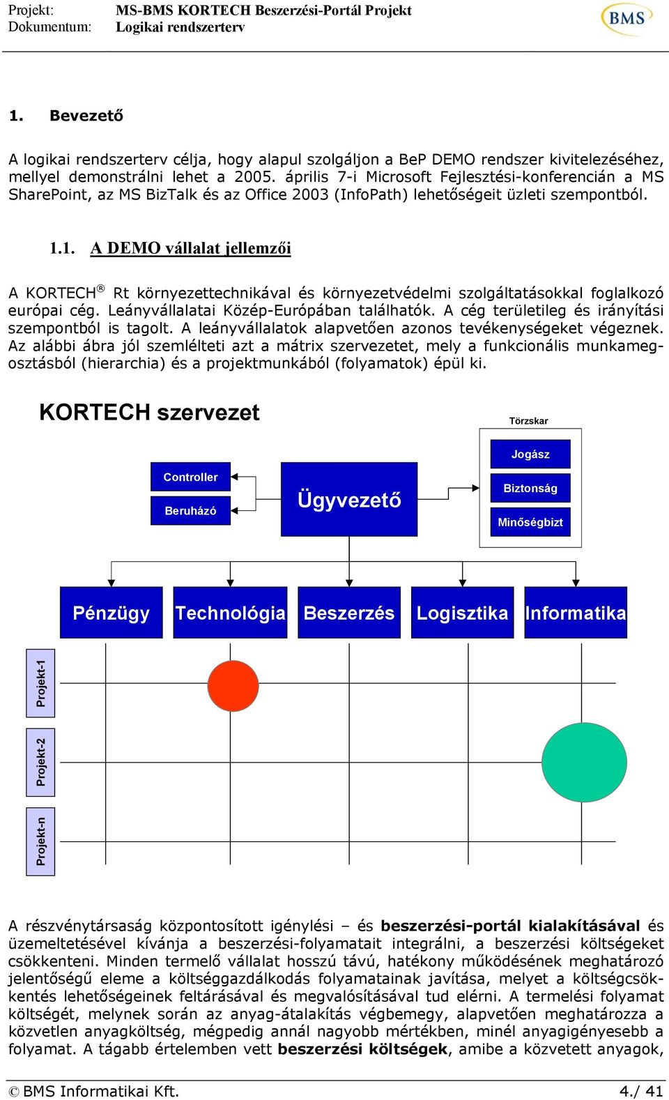 1. A DEMO vállalat jellemzői A KORTECH Rt környezettechnikával és környezetvédelmi szolgáltatásokkal foglalkozó európai cég. Leányvállalatai Közép-Európában találhatók.