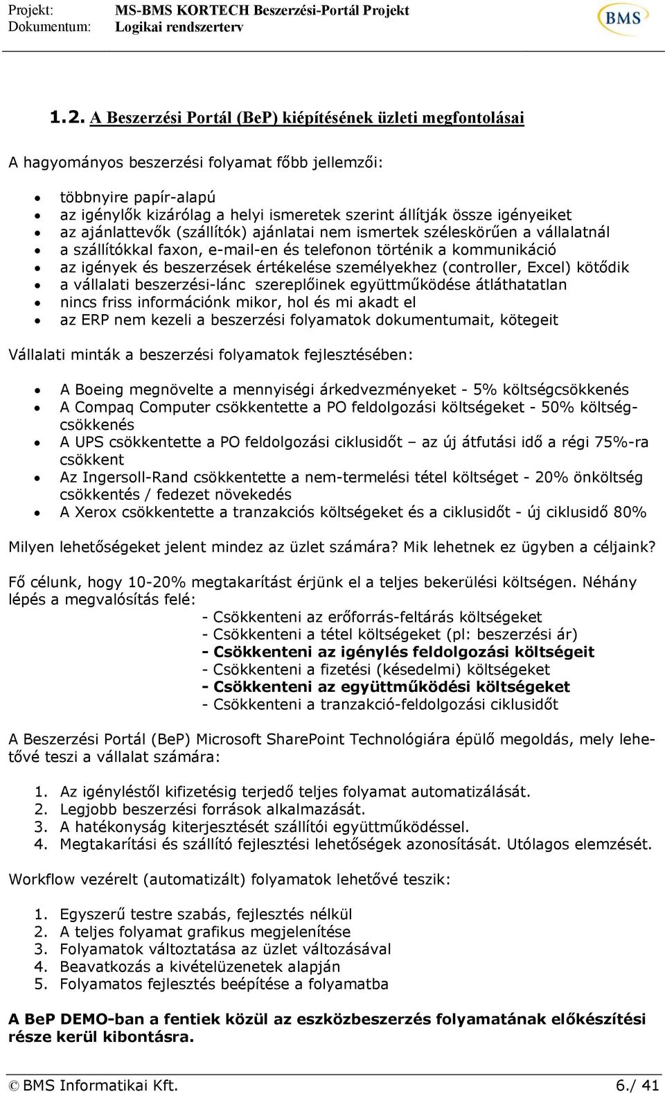 személyekhez (controller, Excel) kötődik a vállalati beszerzési-lánc szereplőinek együttműködése átláthatatlan nincs friss információnk mikor, hol és mi akadt el az ERP nem kezeli a beszerzési