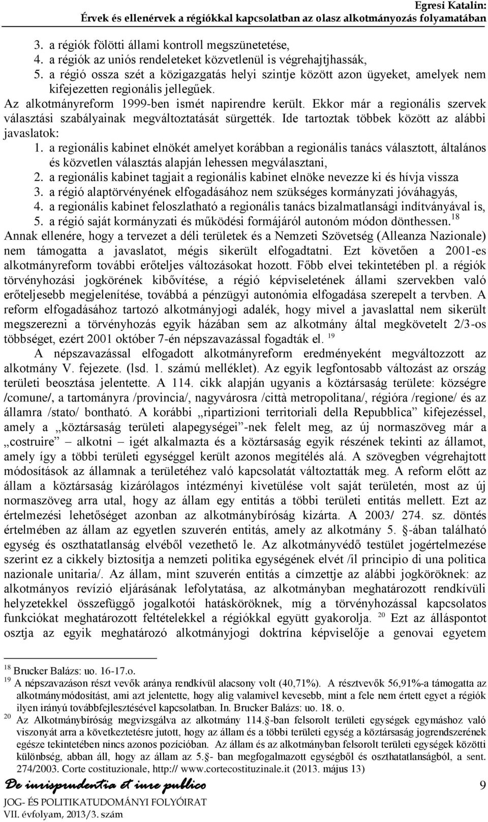 Az alkotmányreform 1999-ben ismét napirendre került. Ekkor már a regionális szervek választási szabályainak megváltoztatását sürgették. Ide tartoztak többek között az alábbi javaslatok: 1.