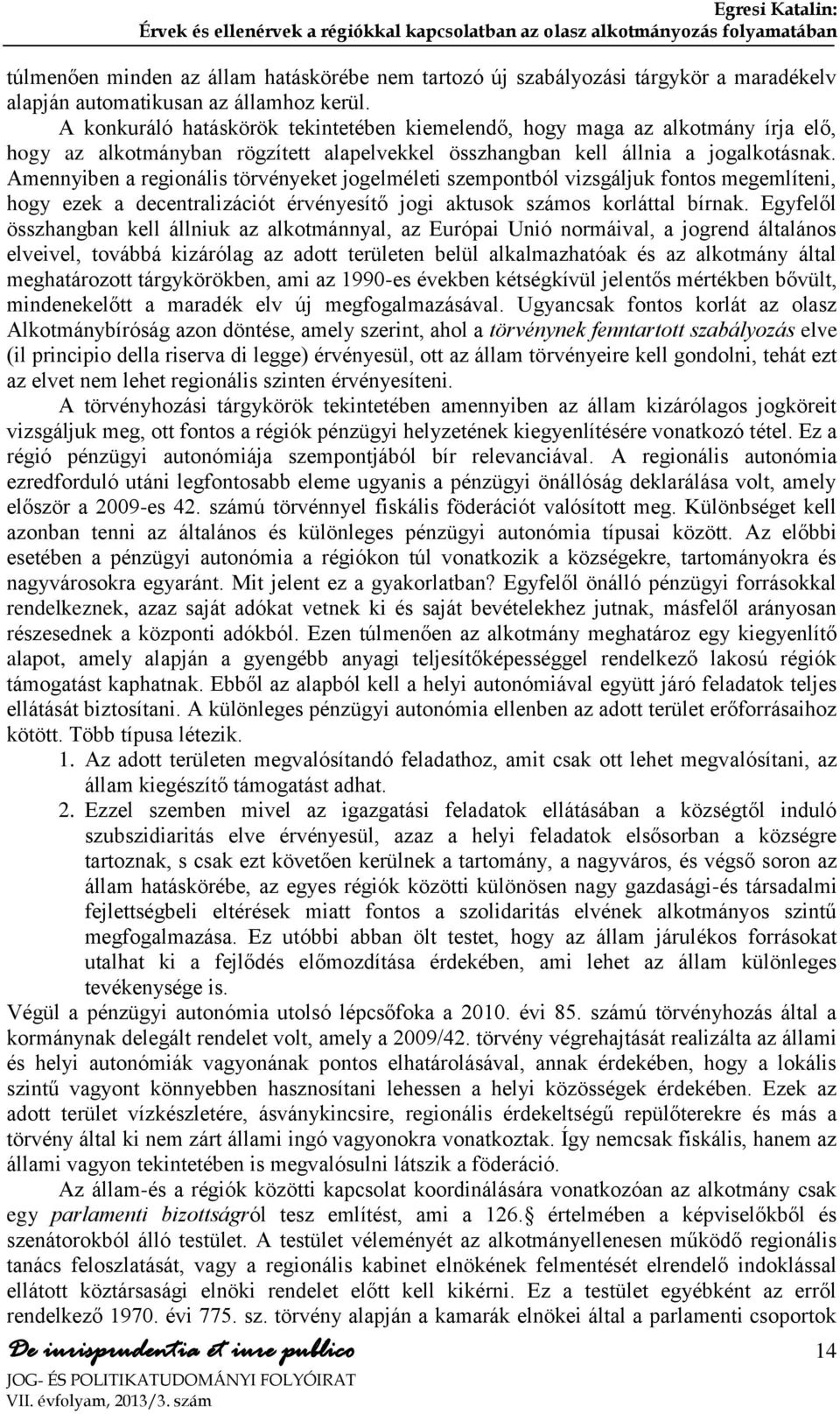 Amennyiben a regionális törvényeket jogelméleti szempontból vizsgáljuk fontos megemlíteni, hogy ezek a decentralizációt érvényesítő jogi aktusok számos korláttal bírnak.