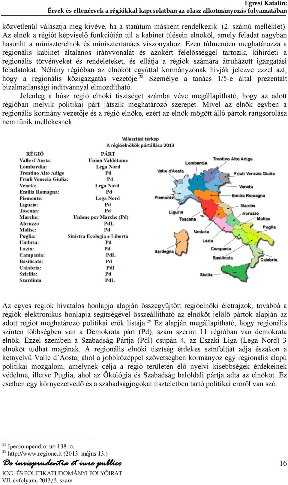 Ezen túlmenően meghatározza a regionális kabinet általános irányvonalát és azokért felelősséggel tartozik, kihirdeti a regionális törvényeket és rendeleteket, és ellátja a régiók számára átruházott