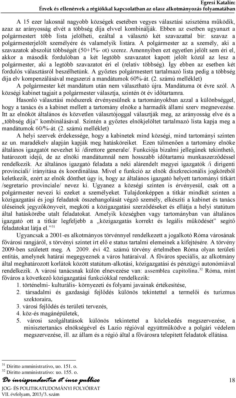 Ebben az esetben ugyanazt a polgármestert több lista jelölheti, ezáltal a választó két szavazattal bír: szavaz a polgármesterjelölt személyére és valamelyik listára.