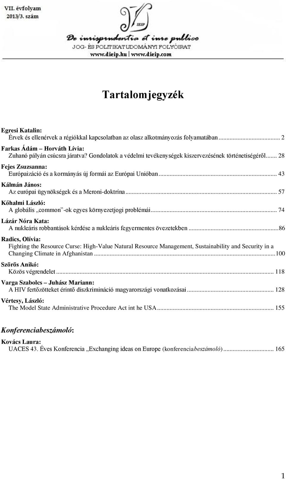 .. 43 Kálmán János: Az európai ügynökségek és a Meroni-doktrína... 57 Kőhalmi László: A globális common -ok egyes környezetjogi problémái.