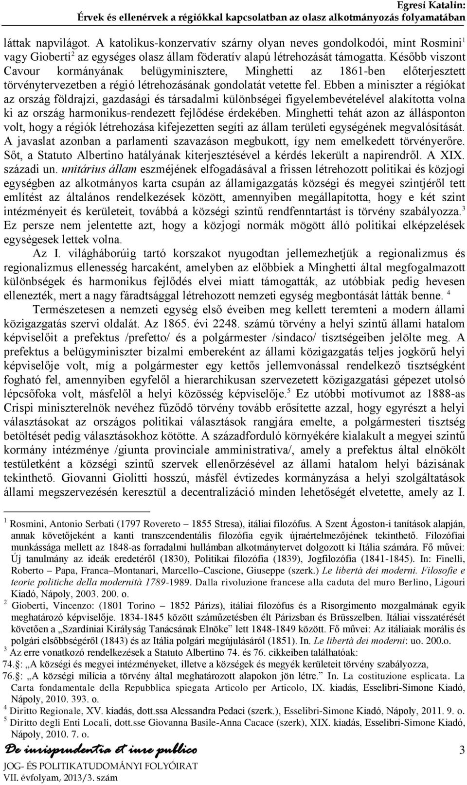 Később viszont Cavour kormányának belügyminisztere, Minghetti az 1861-ben előterjesztett törvénytervezetben a régió létrehozásának gondolatát vetette fel.