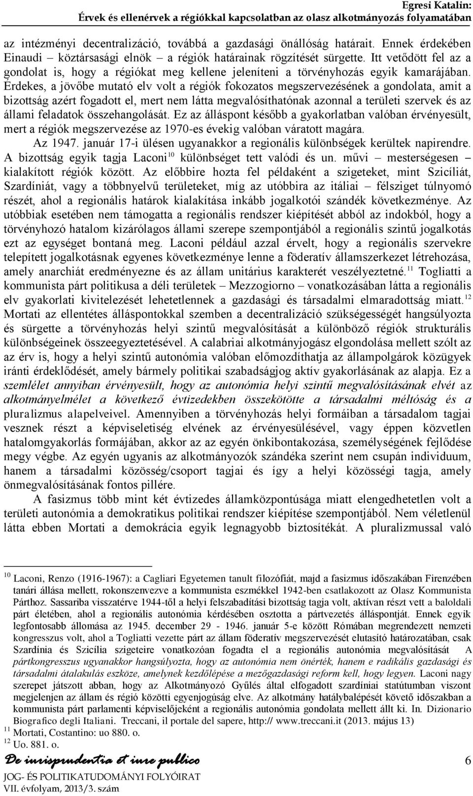 Érdekes, a jövőbe mutató elv volt a régiók fokozatos megszervezésének a gondolata, amit a bizottság azért fogadott el, mert nem látta megvalósíthatónak azonnal a területi szervek és az állami