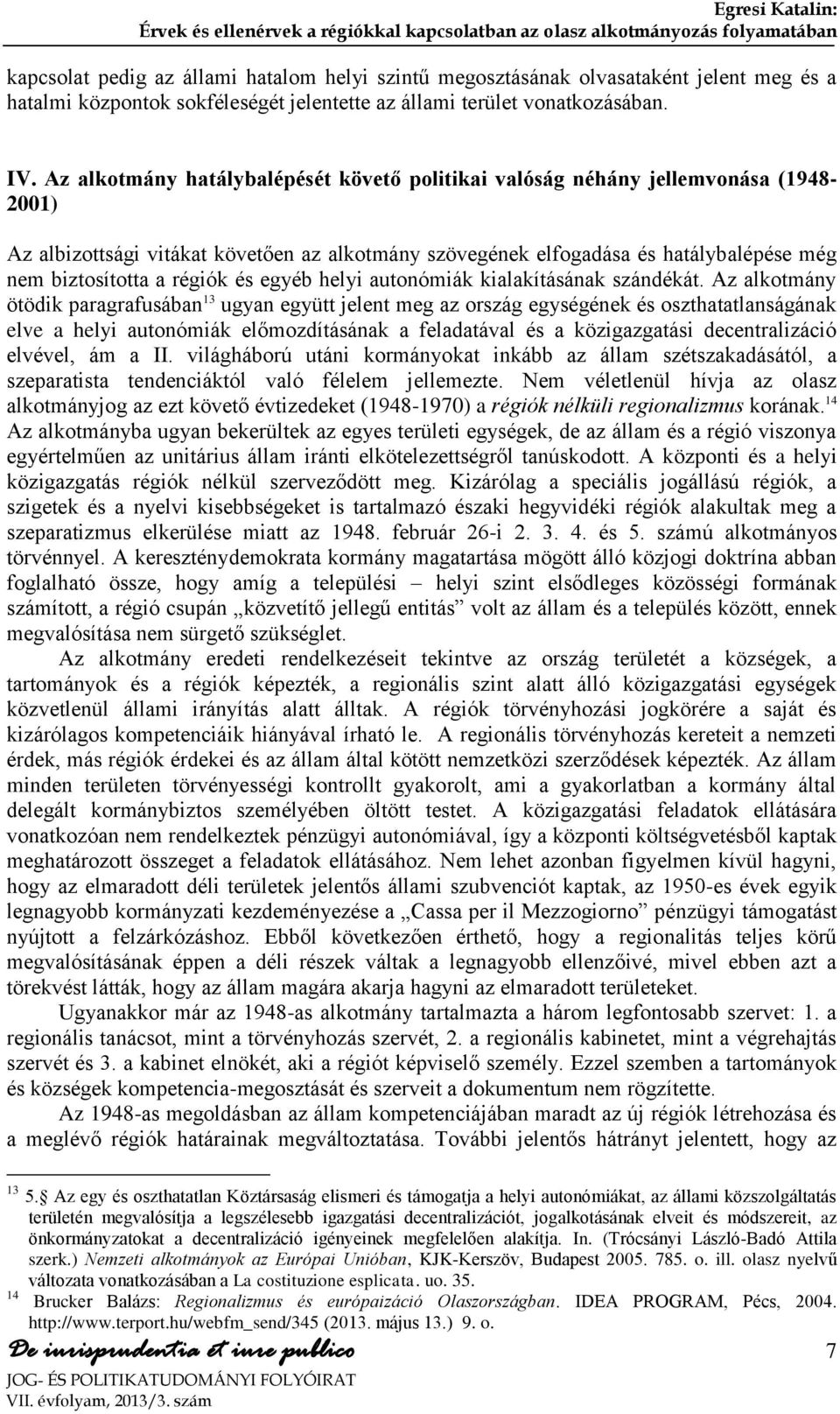 Az alkotmány hatálybalépését követő politikai valóság néhány jellemvonása (1948-2001) Az albizottsági vitákat követően az alkotmány szövegének elfogadása és hatálybalépése még nem biztosította a