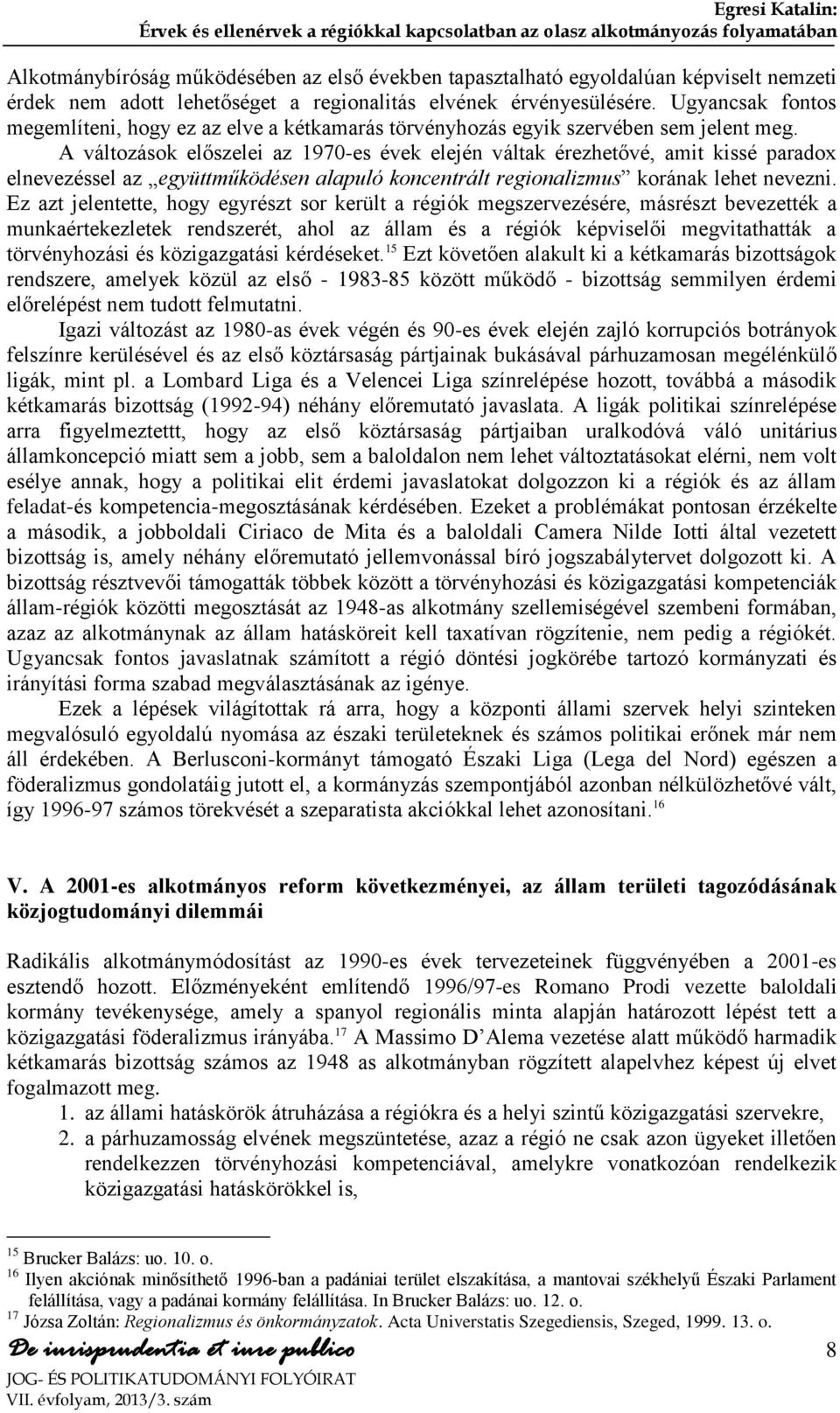 A változások előszelei az 1970-es évek elején váltak érezhetővé, amit kissé paradox elnevezéssel az együttműködésen alapuló koncentrált regionalizmus korának lehet nevezni.