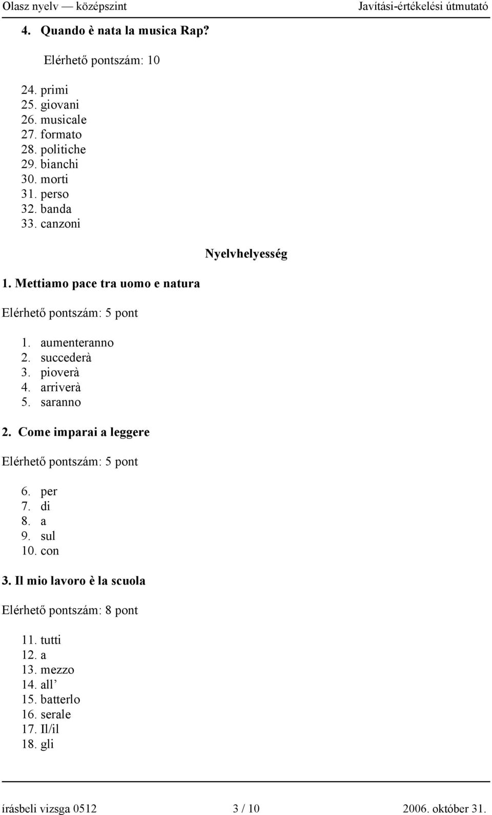 saranno 2. Come imparai a leggere Elérhető pontszám: 5 pont 6. per 7. di 8. a 9. sul 10. con 3.