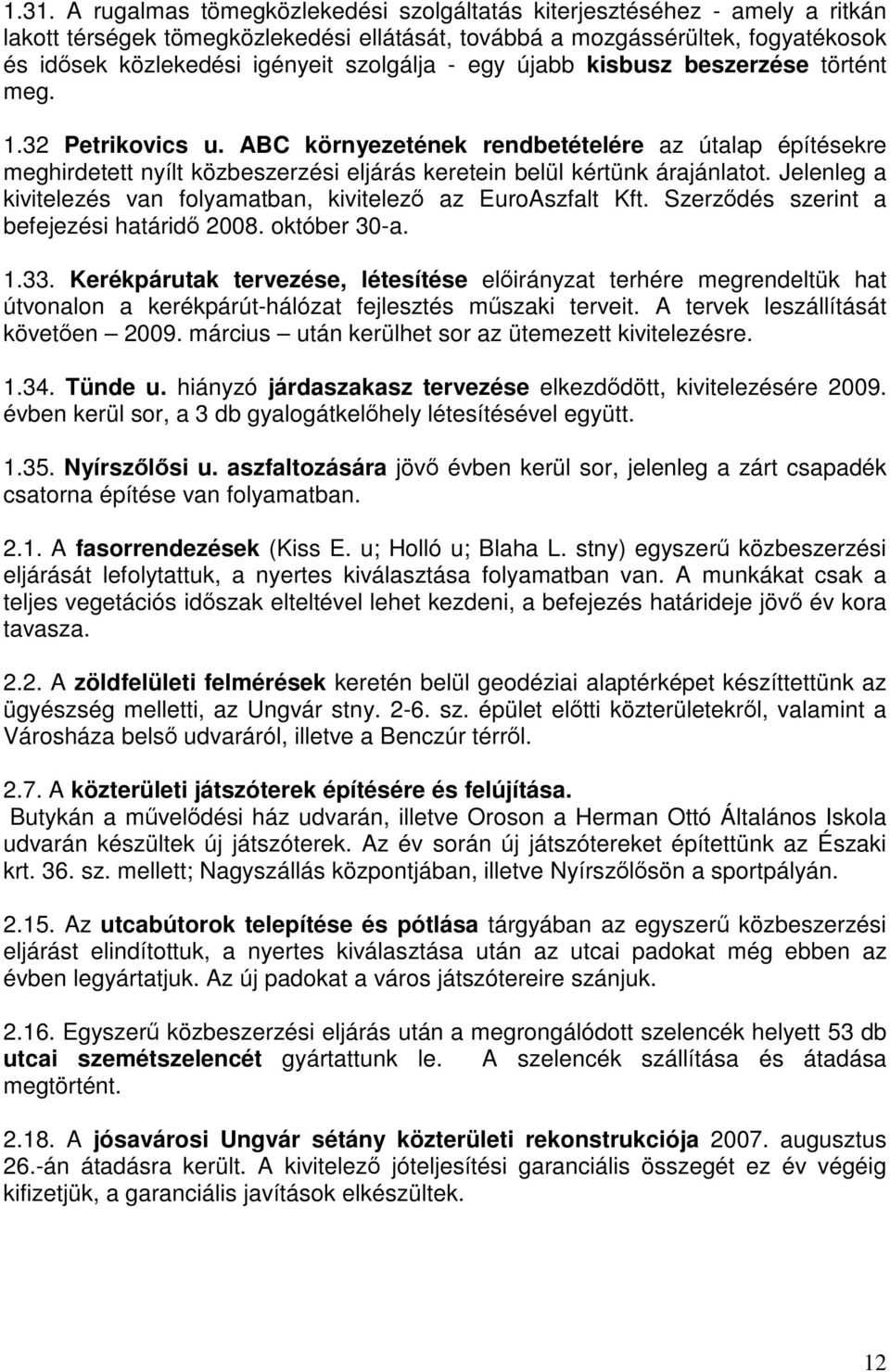 ABC környezetének rendbetételére az útalap építésekre meghirdetett nyílt közbeszerzési eljárás keretein belül kértünk árajánlatot.