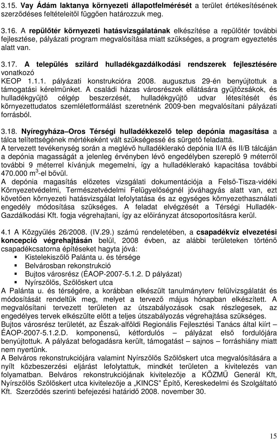 A település szilárd hulladékgazdálkodási rendszerek fejlesztésére vonatkozó KEOP 1.1.1. pályázati konstrukcióra 2008. augusztus 29-én benyújtottuk a támogatási kérelmünket.