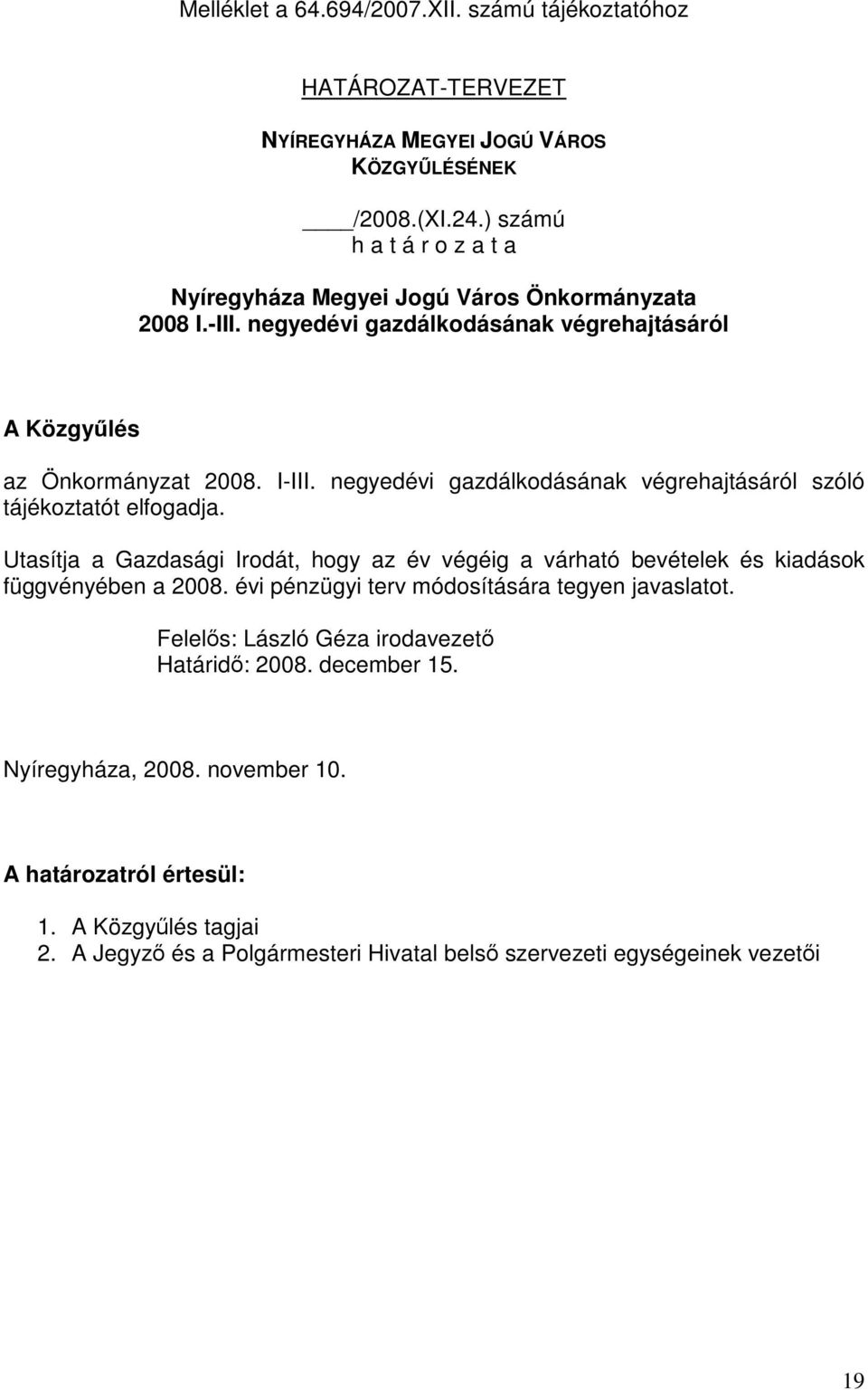 negyedévi gazdálkodásának végrehajtásáról szóló tájékoztatót elfogadja. Utasítja a Gazdasági Irodát, hogy az év végéig a várható bevételek és kiadások függvényében a 2008.