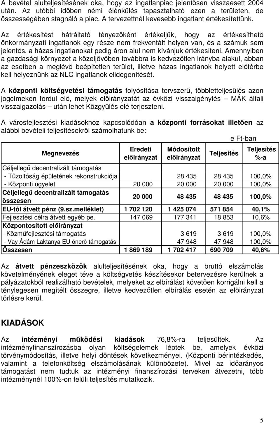 Az értékesítést hátráltató tényezőként értékeljük, hogy az értékesíthető önkormányzati ingatlanok egy része nem frekventált helyen van, és a számuk sem jelentős, a házas ingatlanokat pedig áron alul