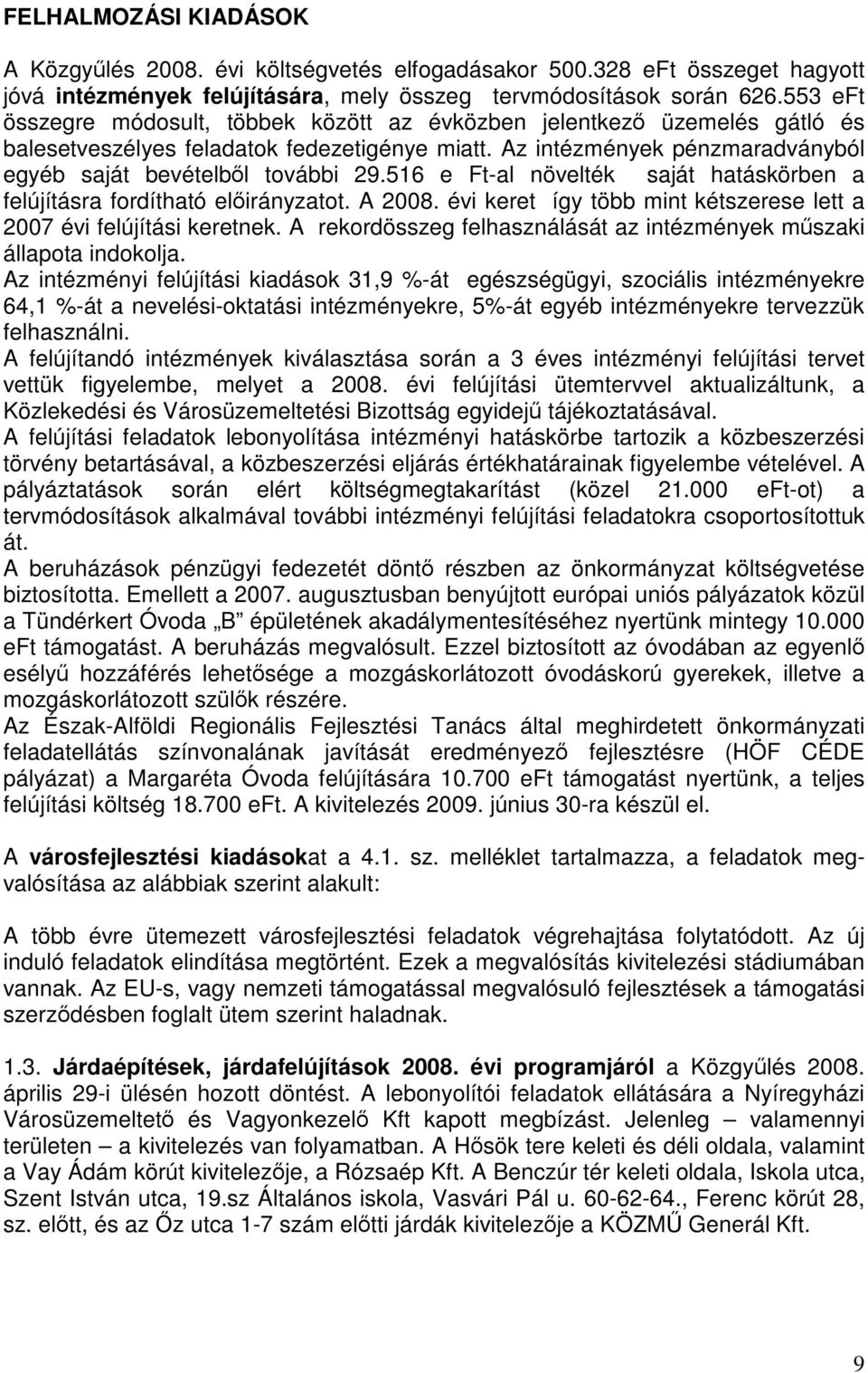 516 e Ft-al növelték saját hatáskörben a felújításra fordítható előirányzatot. A 2008. évi keret így több mint kétszerese lett a 2007 évi felújítási keretnek.