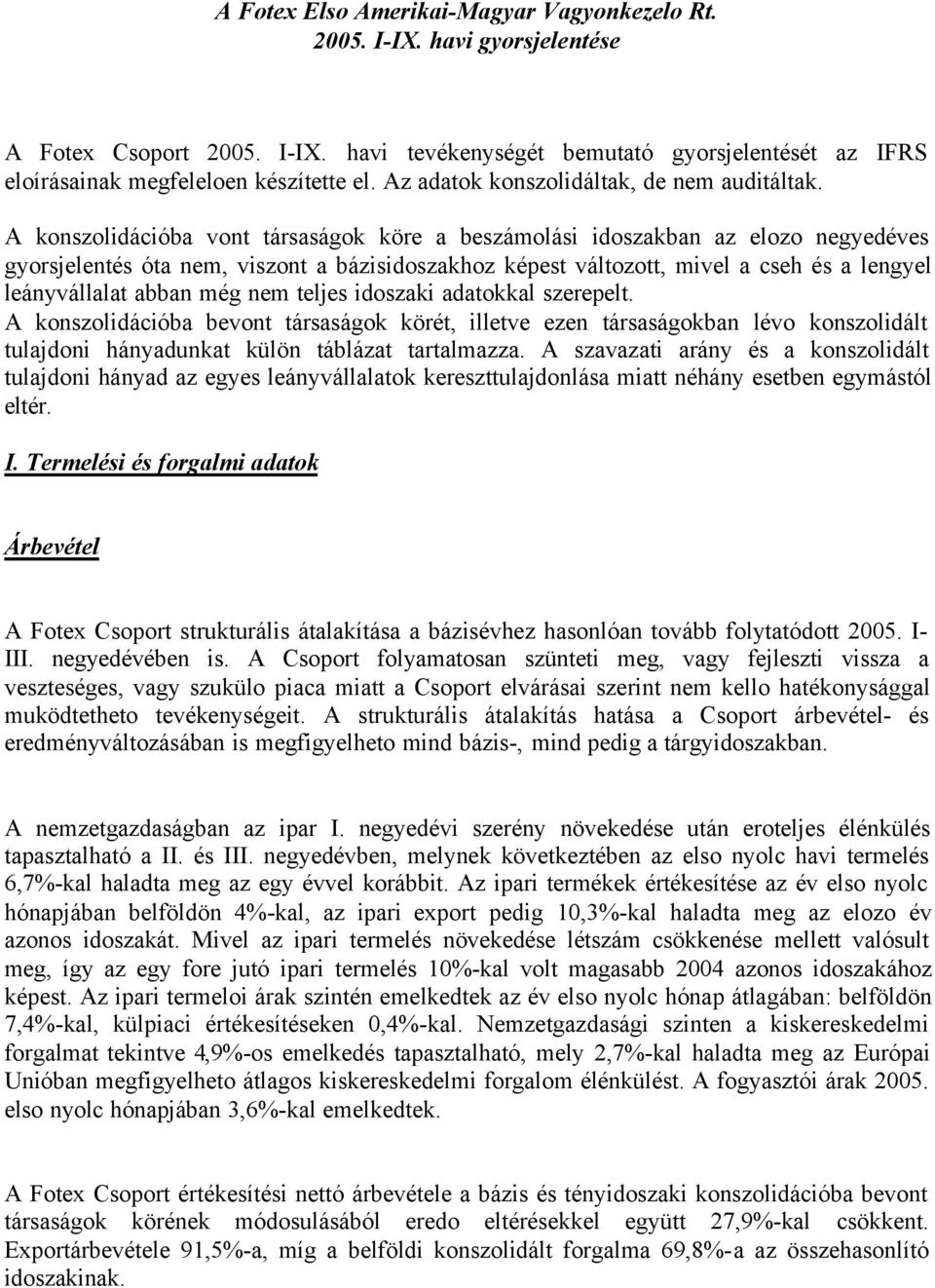 A konszolidációba vont társaságok köre a beszámolási idoszakban az elozo negyedéves gyorsjelentés óta nem, viszont a bázisidoszakhoz képest változott, mivel a cseh és a lengyel leányvállalat abban