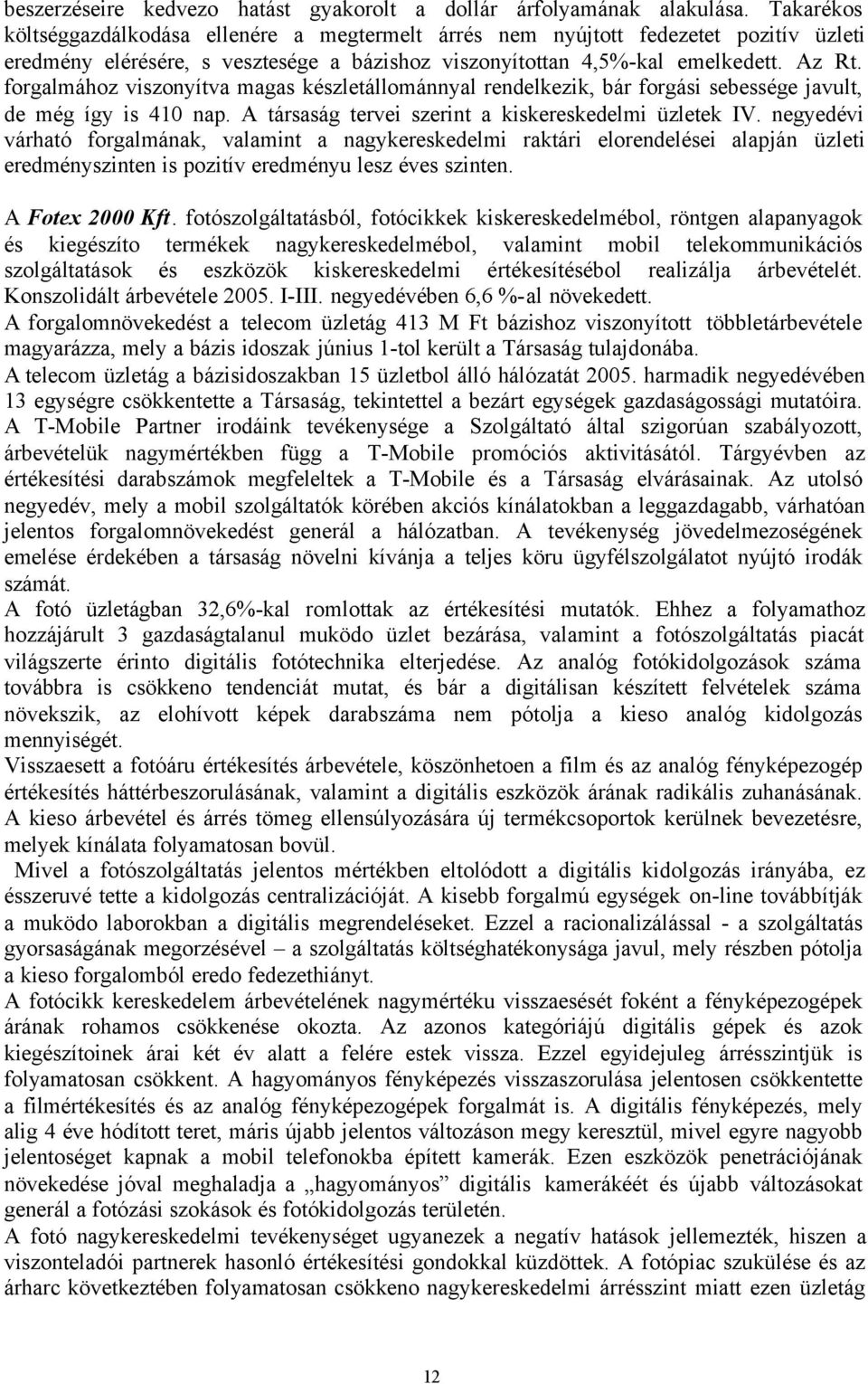 forgalmához viszonyítva magas készletállománnyal rendelkezik, bár forgási sebessége javult, de még így is 410 nap. A társaság tervei szerint a kiskereskedelmi üzletek IV.