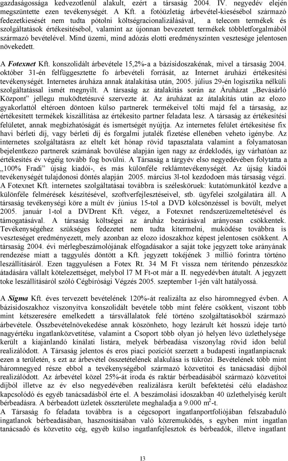 többletforgalmából származó bevételével. Mind üzemi, mind adózás elotti eredményszinten vesztesége jelentosen növekedett. A Fotexnet Kft.