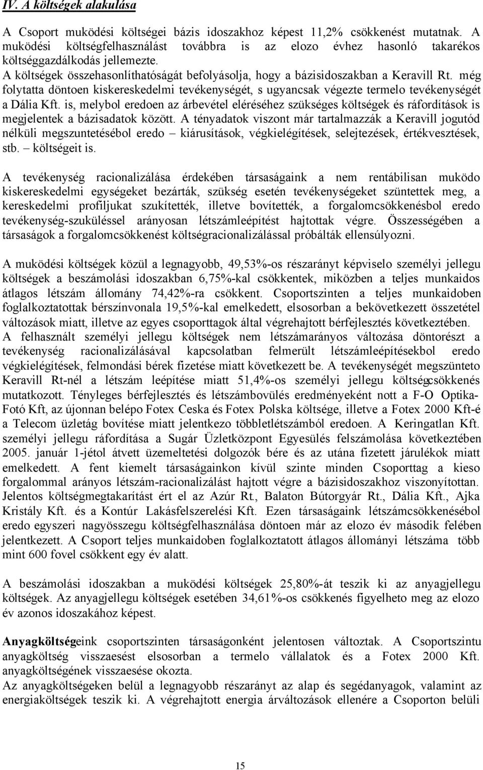 még folytatta döntoen kiskereskedelmi tevékenységét, s ugyancsak végezte termelo tevékenységét a Dália Kft.