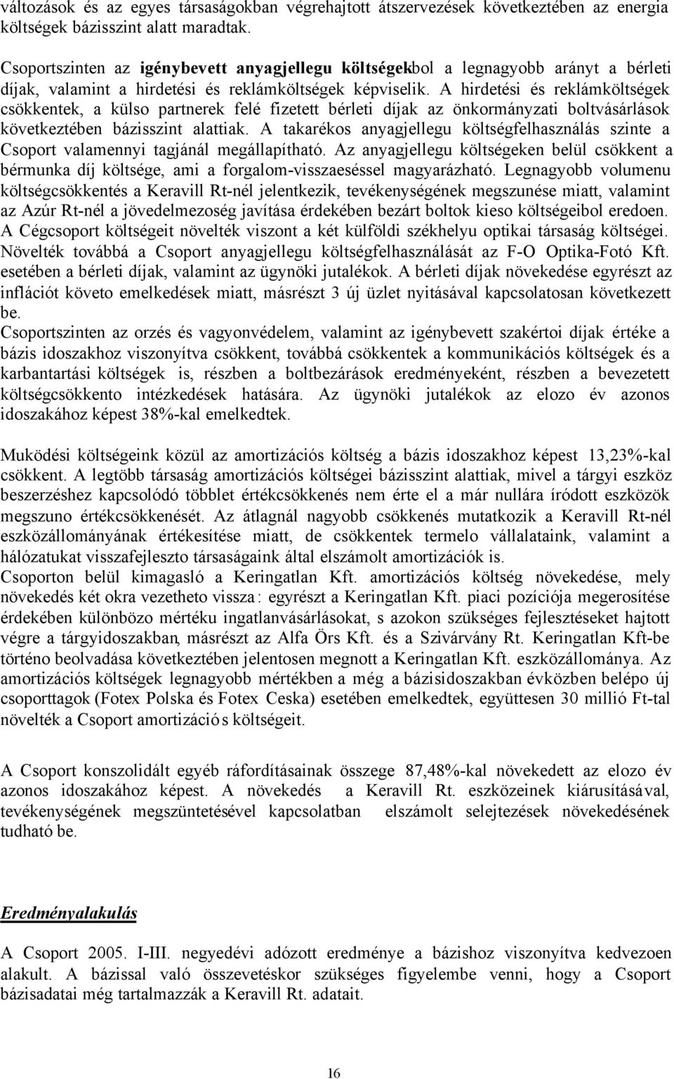 A hirdetési és reklámköltségek csökkentek, a külso partnerek felé fizetett bérleti díjak az önkormányzati boltvásárlások következtében bázisszint alattiak.