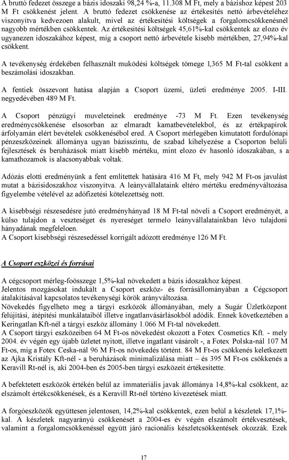 Az értékesítési költségek 45,61%-kal csökkentek az elozo év ugyanezen idoszakához képest, míg a csoport nettó árbevétele kisebb mértékben, 27,94%-kal csökkent.