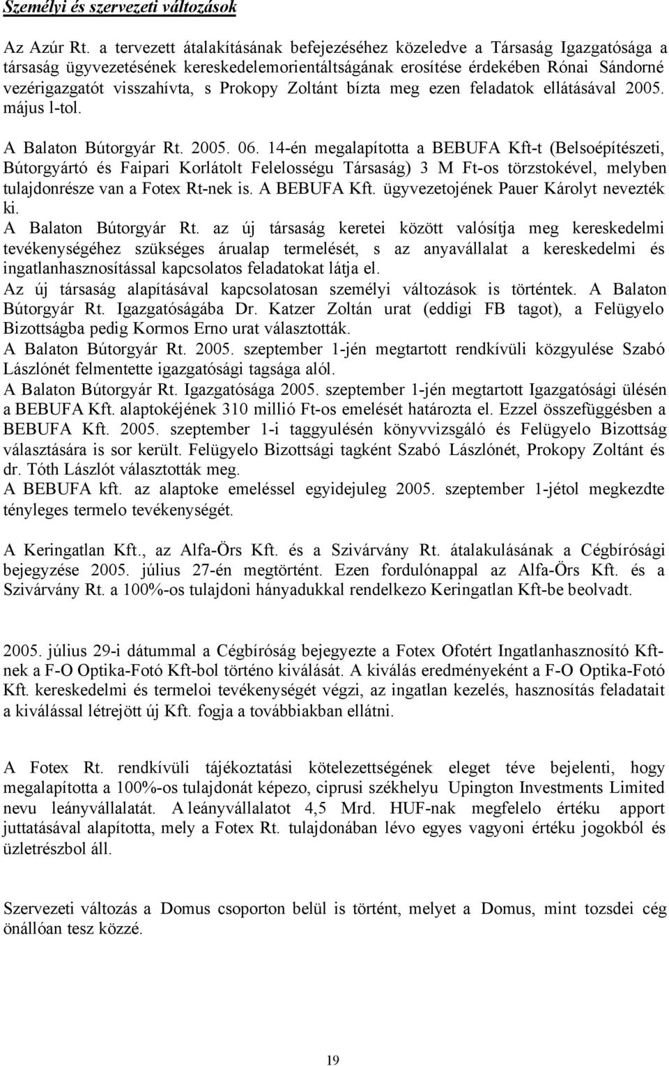 Prokopy Zoltánt bízta meg ezen feladatok ellátásával 2005. május l-tol. A Balaton Bútorgyár Rt. 2005. 06.