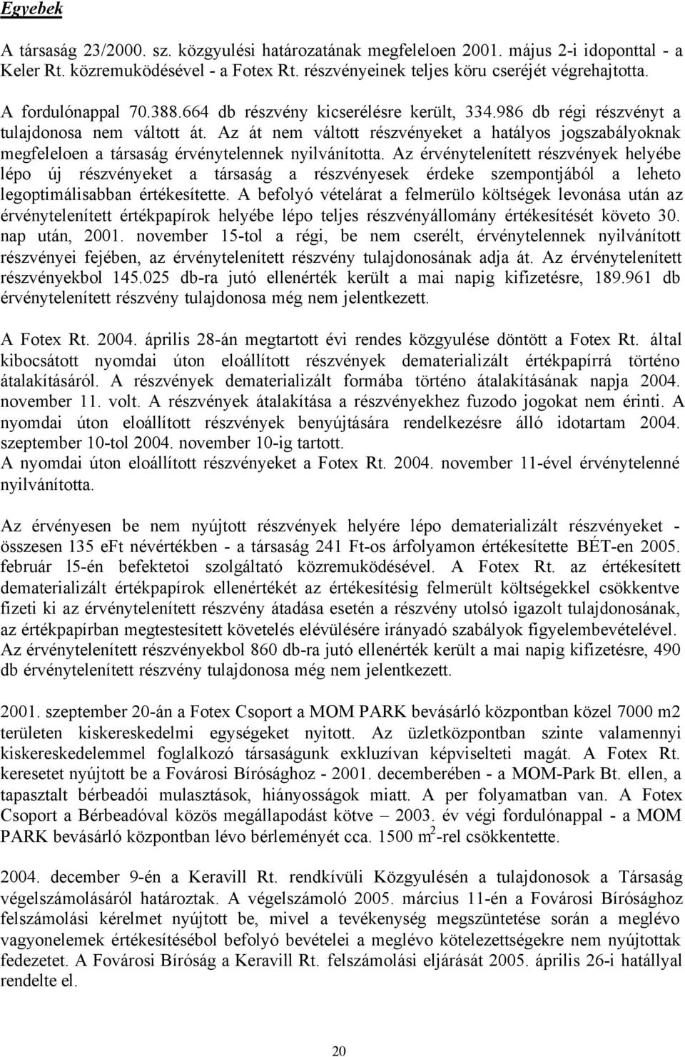 Az át nem váltott részvényeket a hatályos jogszabályoknak megfeleloen a társaság érvénytelennek nyilvánította.