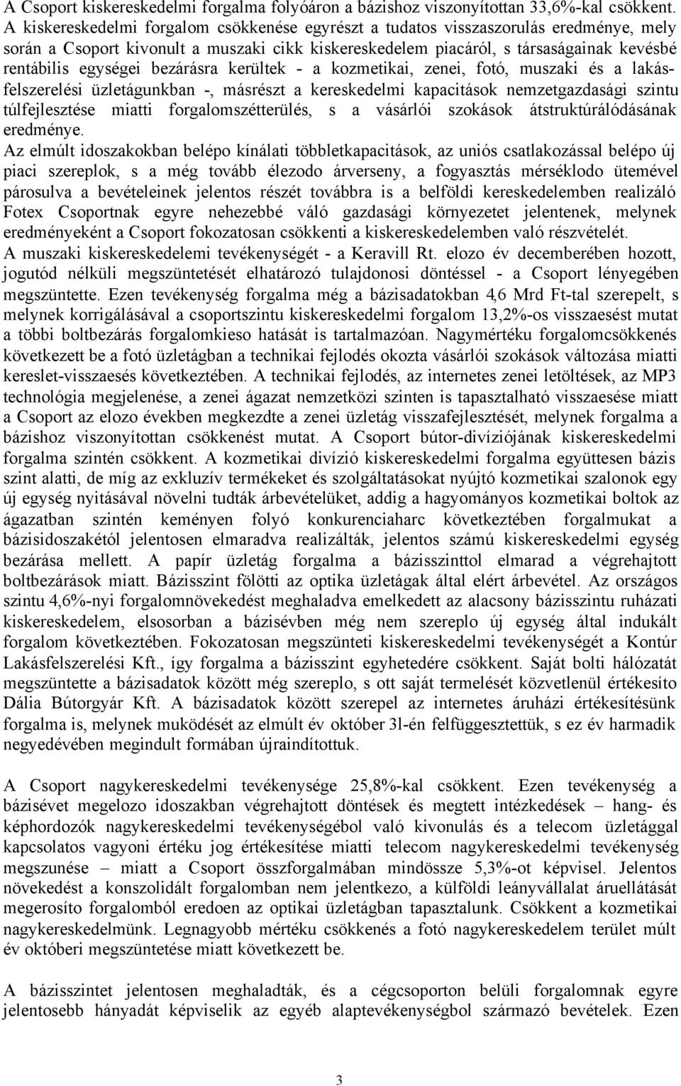 bezárásra kerültek - a kozmetikai, zenei, fotó, muszaki és a lakásfelszerelési üzletágunkban -, másrészt a kereskedelmi kapacitások nemzetgazdasági szintu túlfejlesztése miatti forgalomszétterülés, s