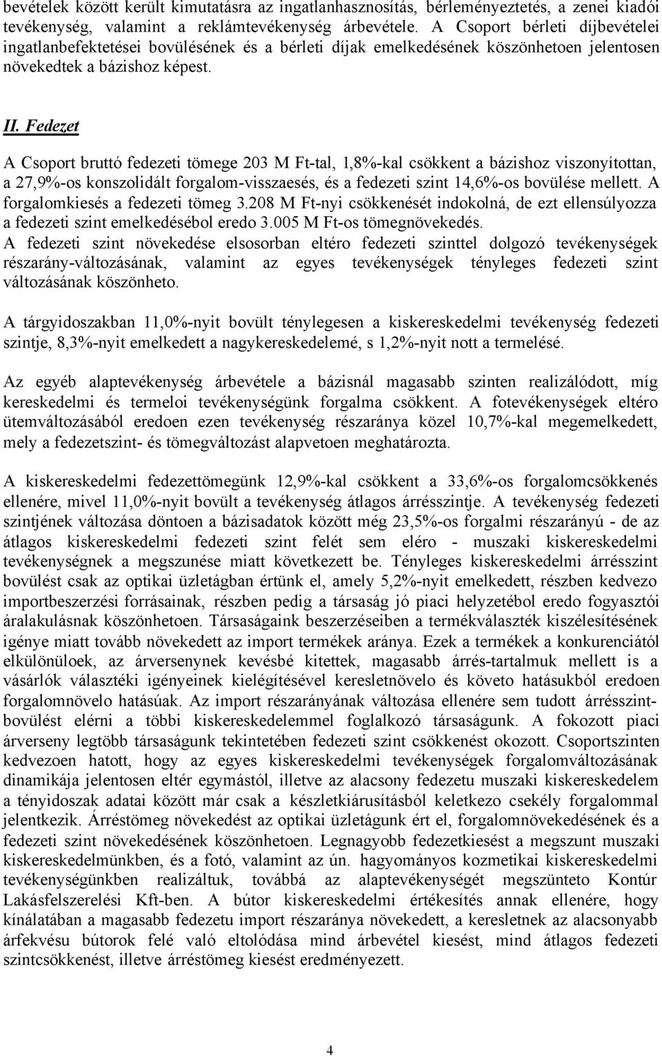 Fedezet A Csoport bruttó fedezeti tömege 203 M Ft-tal, 1,8%-kal csökkent a bázishoz viszonyítottan, a 27,9%-os konszolidált forgalom-visszaesés, és a fedezeti szint 14,6%-os bovülése mellett.